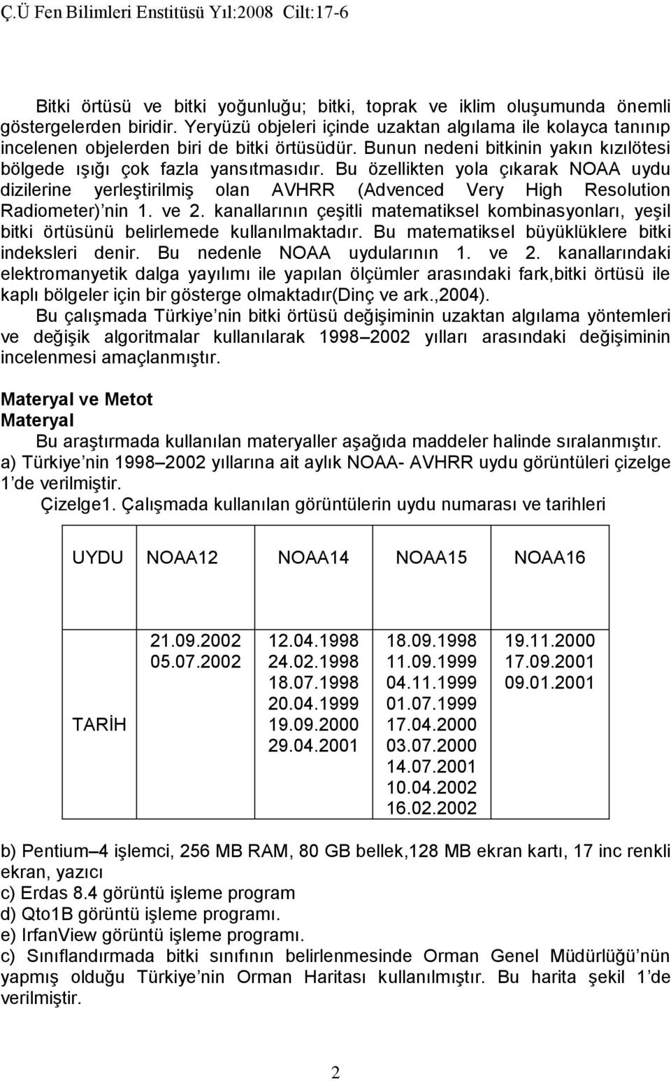 Bu özellikten yola çıkarak NOAA uydu dizilerine yerleştirilmiş olan AVHRR (Advenced Very High Resolution Radiometer) nin 1. ve 2.