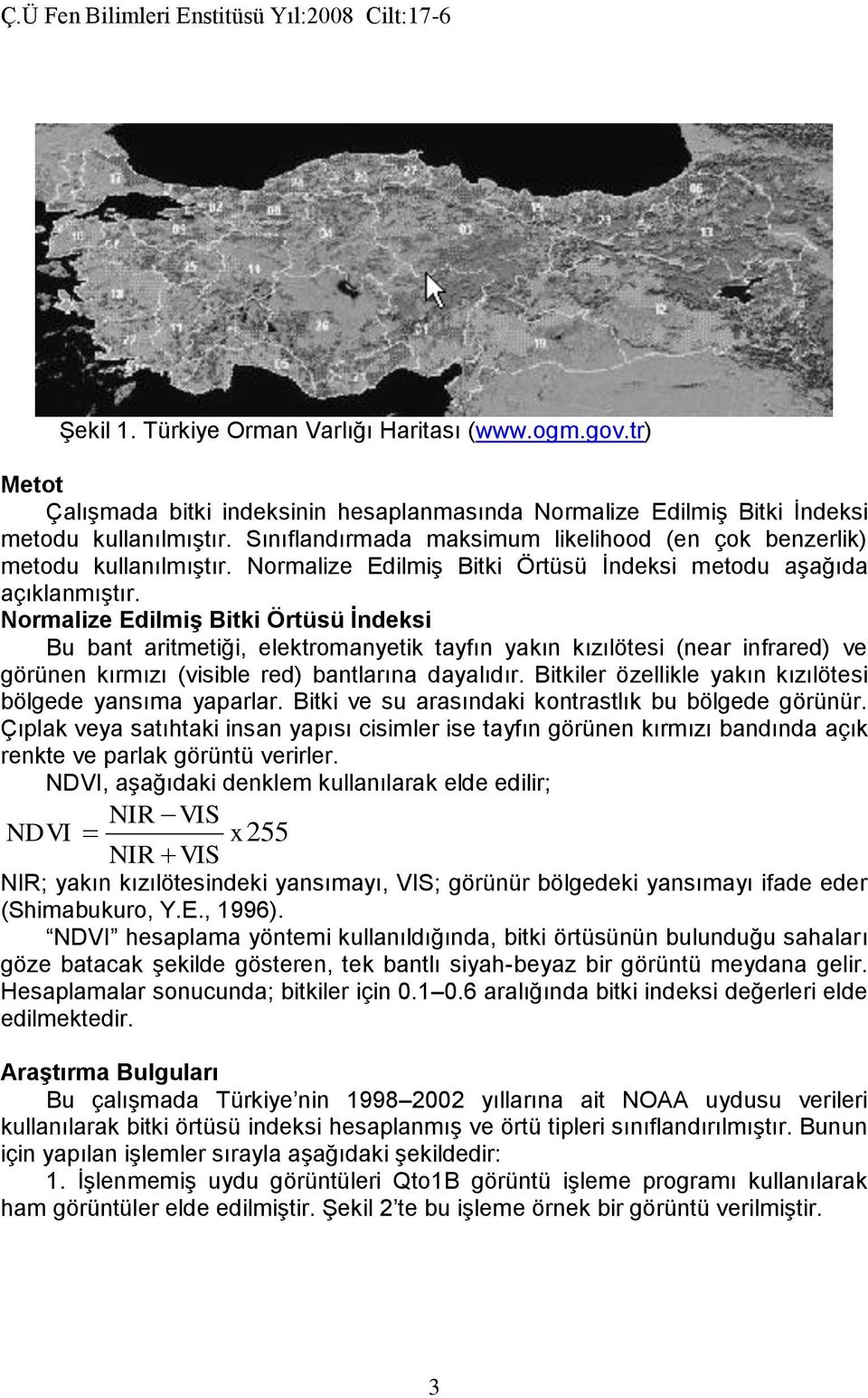 Normalize Edilmiş Bitki Örtüsü İndeksi Bu bant aritmetiği, elektromanyetik tayfın yakın kızılötesi (near infrared) ve görünen kırmızı (visible red) bantlarına dayalıdır.