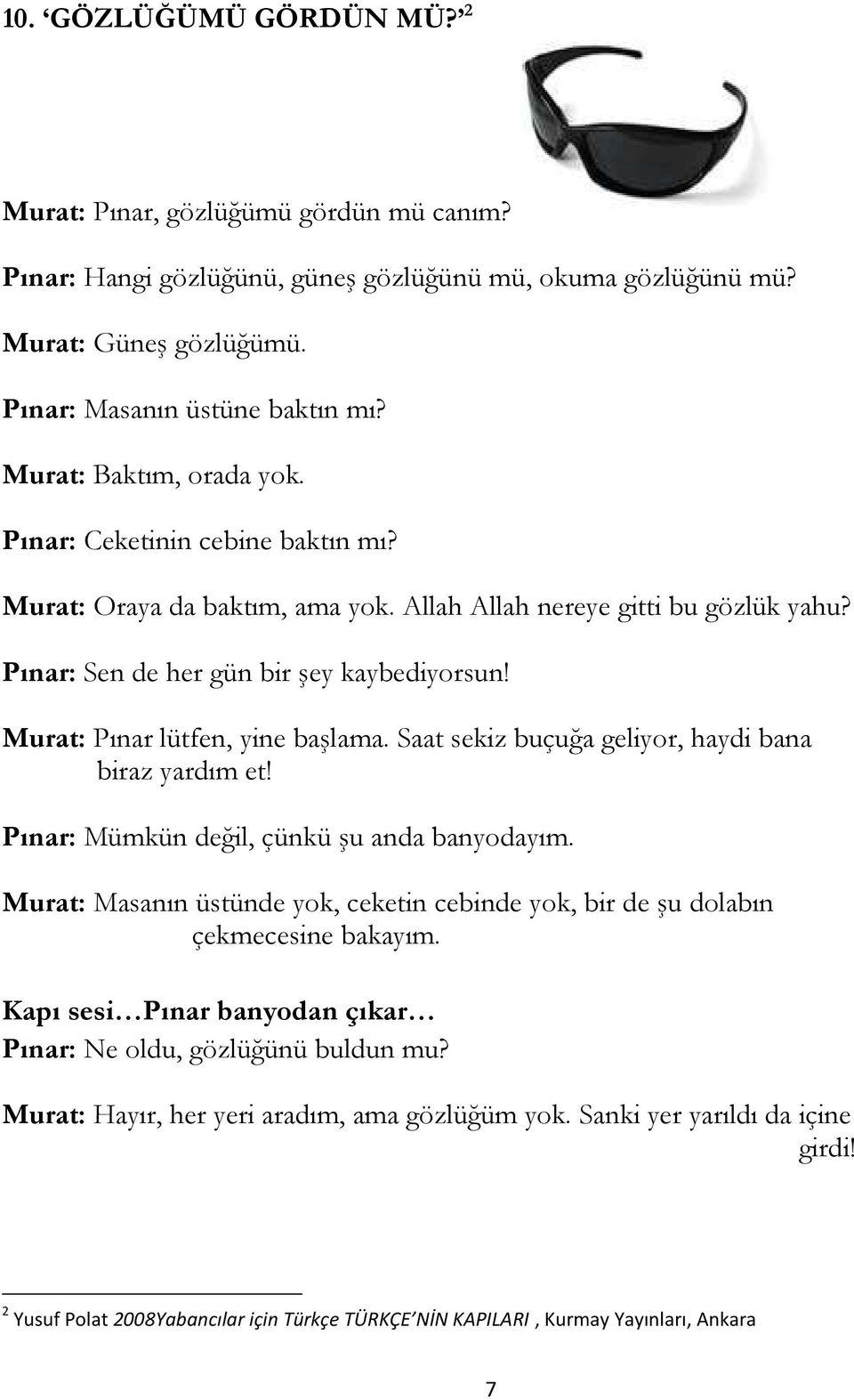 Murat: Pınar lütfen, yine başlama. Saat sekiz buçuğa geliyor, haydi bana biraz yardım et! Pınar: Mümkün değil, çünkü şu anda banyodayım.