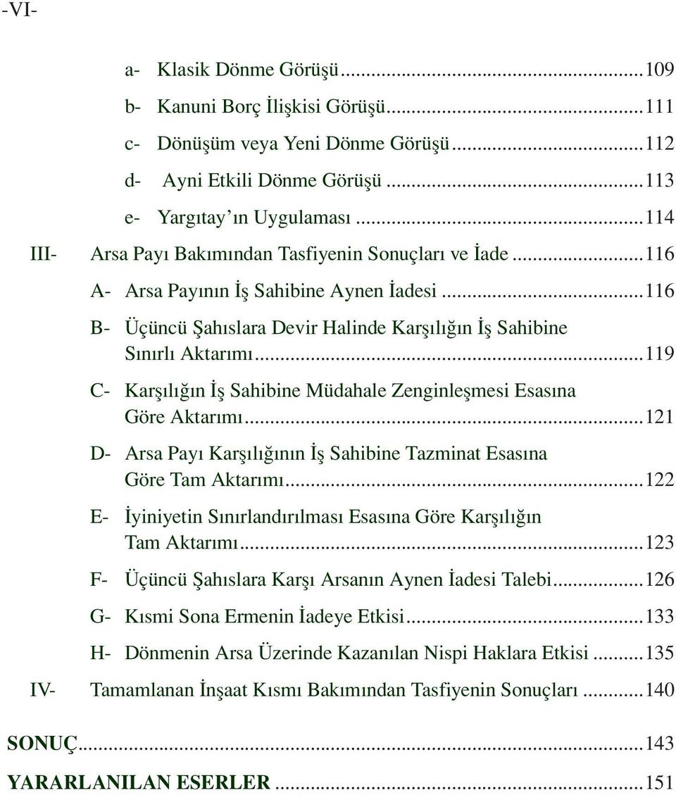 ..116 B- Üçüncü Şahıslara Devir Halinde Karşılığın İş Sahibine Sınırlı Aktarımı...119 C- Karşılığın İş Sahibine Müdahale Zenginleşmesi Esasına Göre Aktarımı.