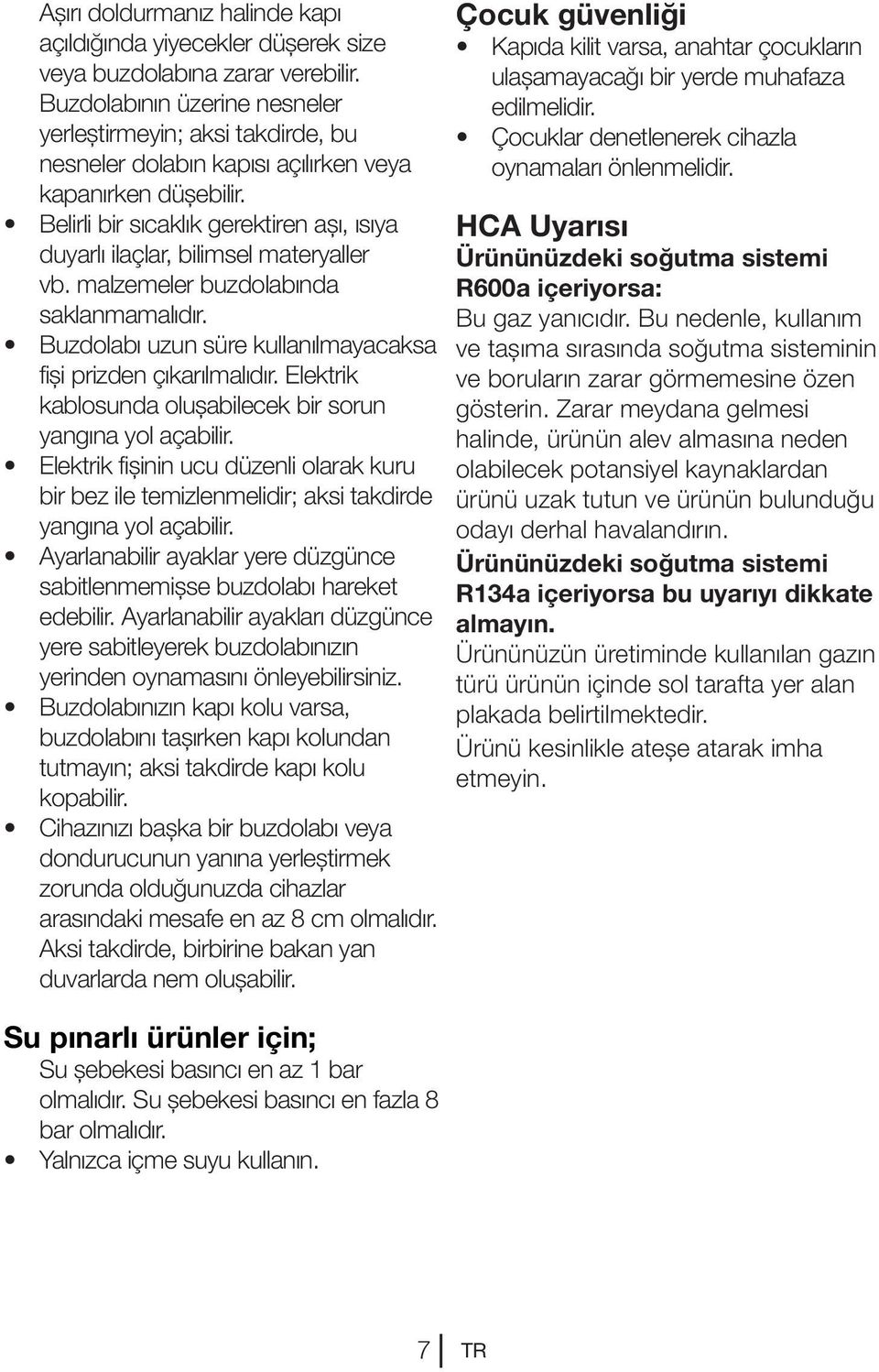 Belirli bir sıcaklık gerektiren aşı, ısıya duyarlı ilaçlar, bilimsel materyaller vb. malzemeler buzdolabında saklanmamalıdır. Buzdolabı uzun süre kullanılmayacaksa fişi prizden çıkarılmalıdır.