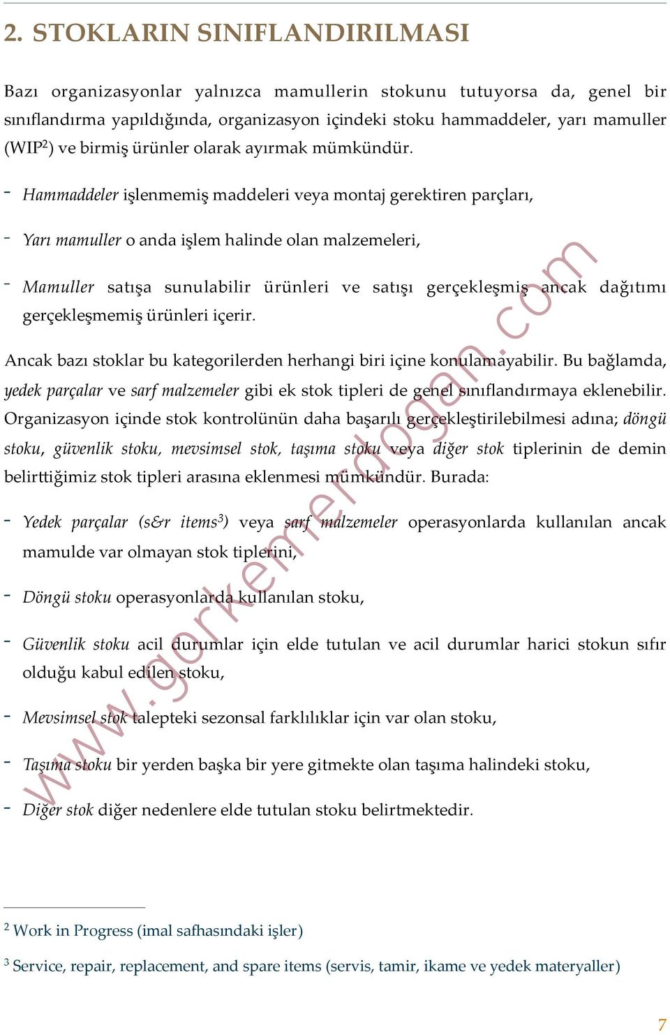 - Hammaddeler işlenmemiş maddeleri veya montaj gerektiren parçları, - Yarı mamuller o anda işlem halinde olan malzemeleri, - Mamuller satışa sunulabilir ürünleri ve satışı gerçekleşmiş ancak dağıtımı