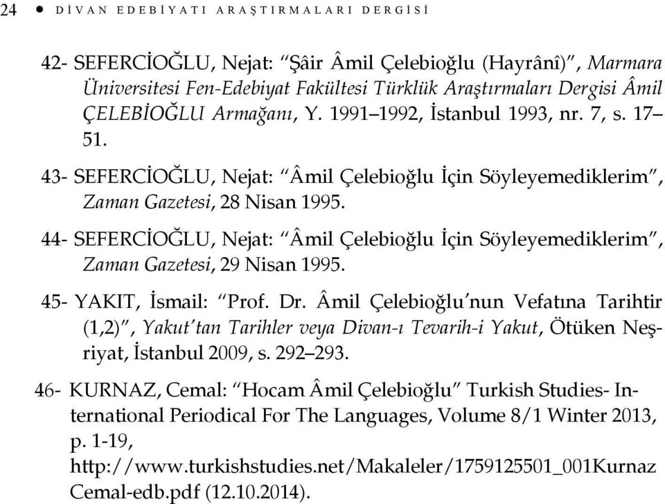 44- SEFERCİOĞLU, Nejat: Âmil Çelebioğlu İçin Söyleyemediklerim, Zaman Gazetesi, 29 Nisan 1995. 45- YAKIT, İsmail: Prof. Dr.