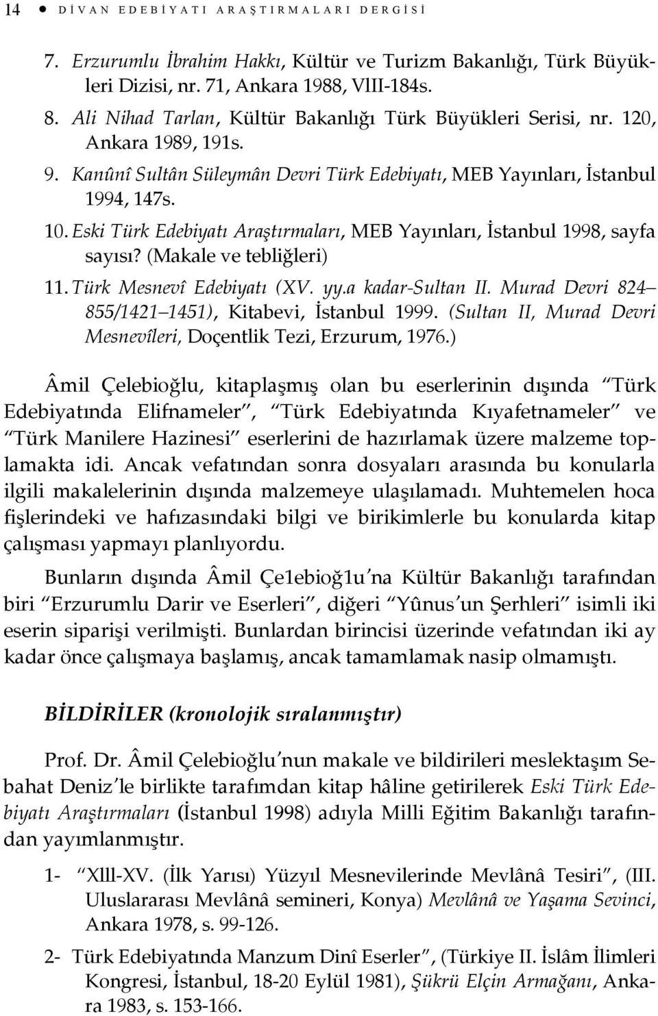 Eski Türk Edebiyatı Araştırmaları, MEB Yayınları, İstanbul 1998, sayfa sayısı? (Makale ve tebliğleri) 11. Türk Mesnevî Edebiyatı (XV. yy.a kadar-sultan II.