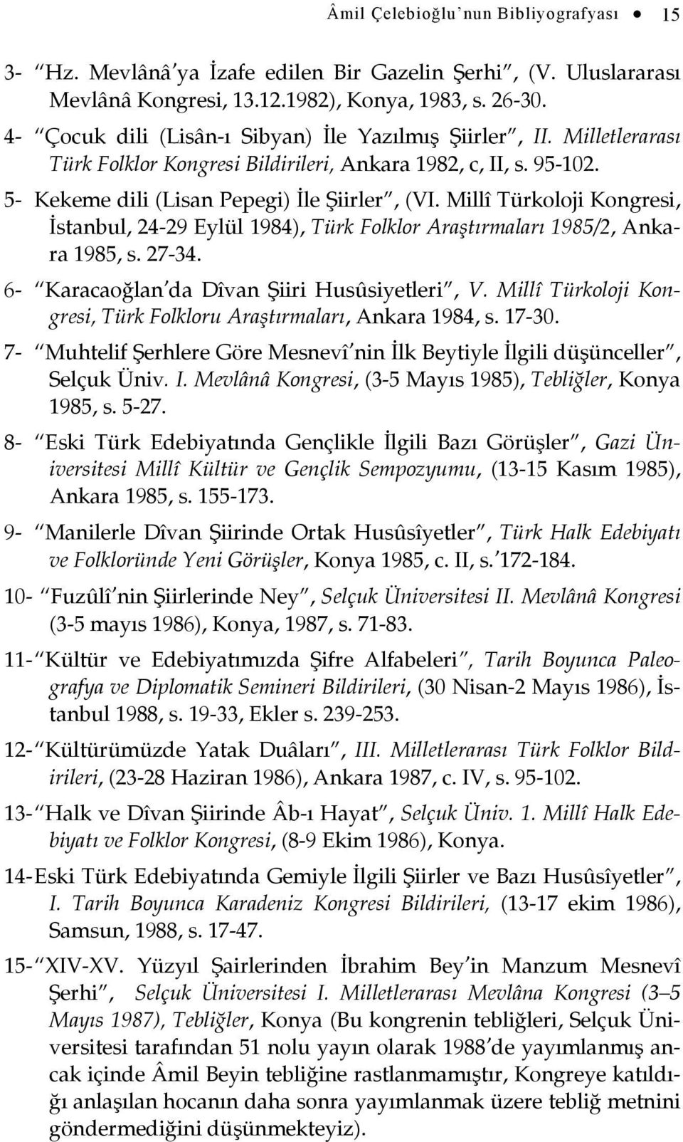 Millî Türkoloji Kongresi, İstanbul, 24-29 Eylül 1984), Türk Folklor Araştırmaları 1985/2, Ankara 1985, s. 27-34. 6- Karacaoğlan da Dîvan Şiiri Husûsiyetleri, V.