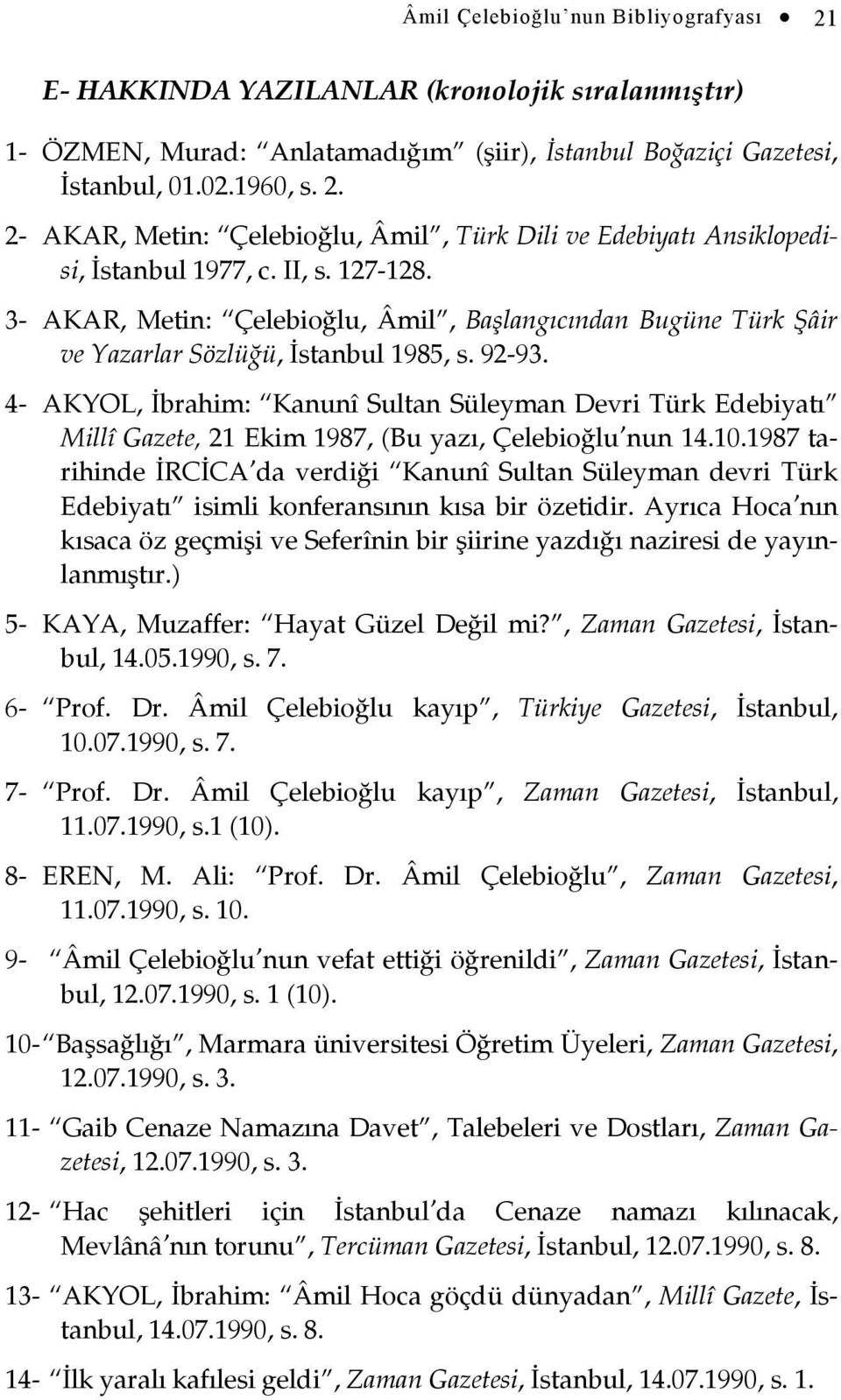 4- AKYOL, İbrahim: Kanunî Sultan Süleyman Devri Türk Edebiyatı Millî Gazete, 21 Ekim 1987, (Bu yazı, Çelebioğlu nun 14.10.