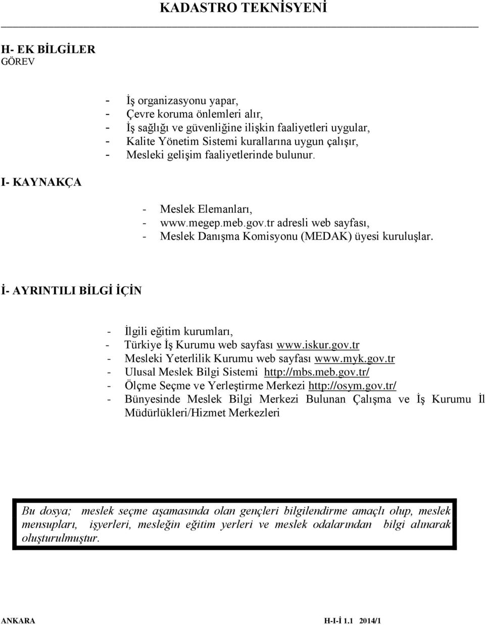 İ- AYRINTILI BİLGİ İÇİN - İlgili eğitim kurumları, - Türkiye İş Kurumu web sayfası www.iskur.gov.tr - Mesleki Yeterlilik Kurumu web sayfası www.myk.gov.tr - Ulusal Meslek Bilgi Sistemi http://mbs.meb.