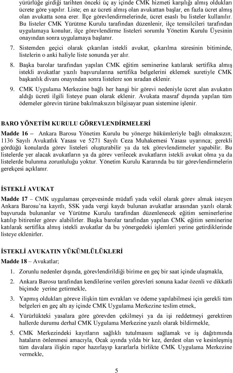 Bu listeler CMK Yürütme Kurulu tarafından düzenlenir, ilçe temsilcileri tarafından uygulamaya konulur, ilçe görevlendirme listeleri sorumlu Yönetim Kurulu Üyesinin onayından sonra uygulamaya başlanır.