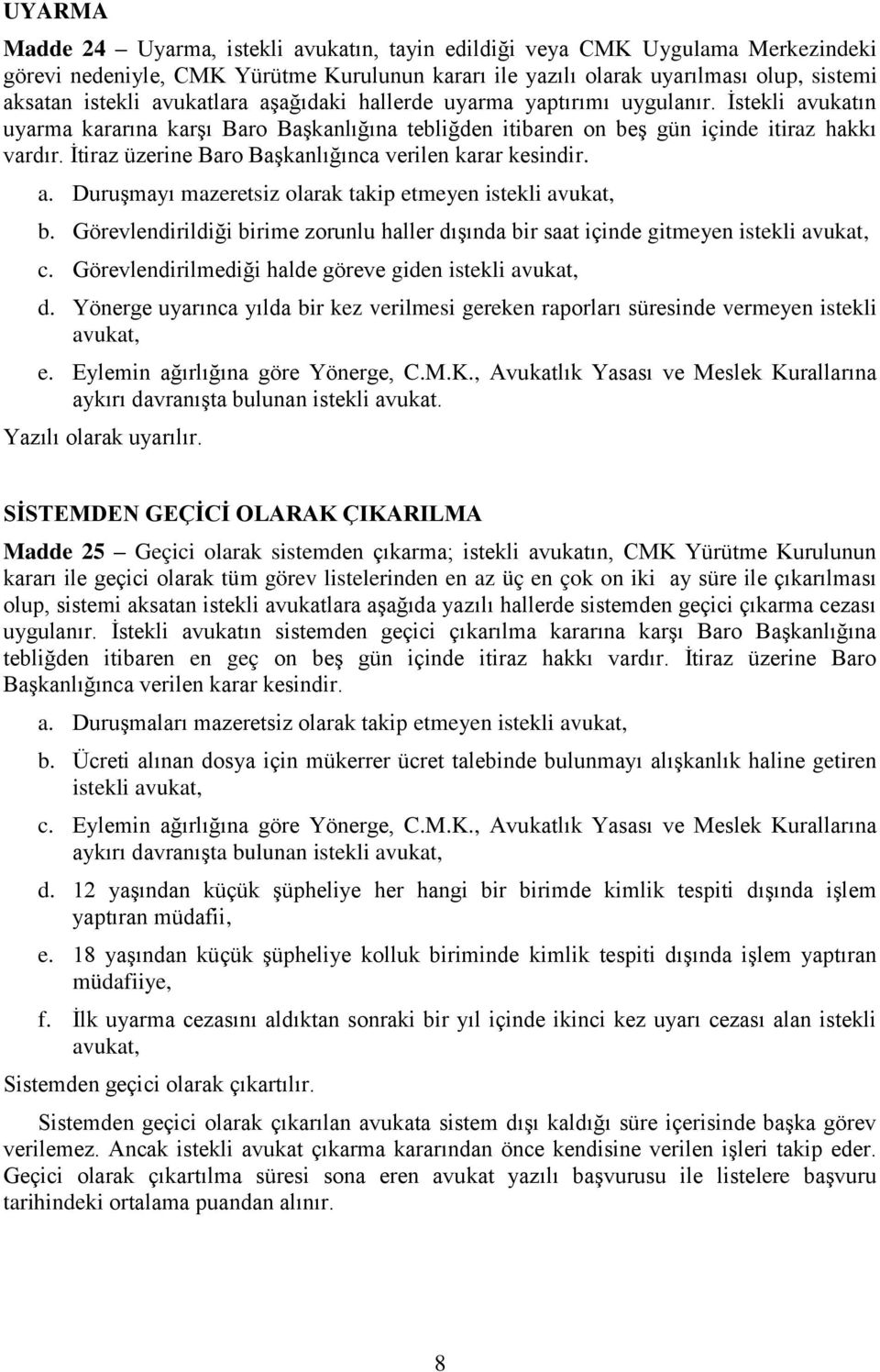 İtiraz üzerine Baro Başkanlığınca verilen karar kesindir. a. Duruşmayı mazeretsiz olarak takip etmeyen istekli avukat, b.