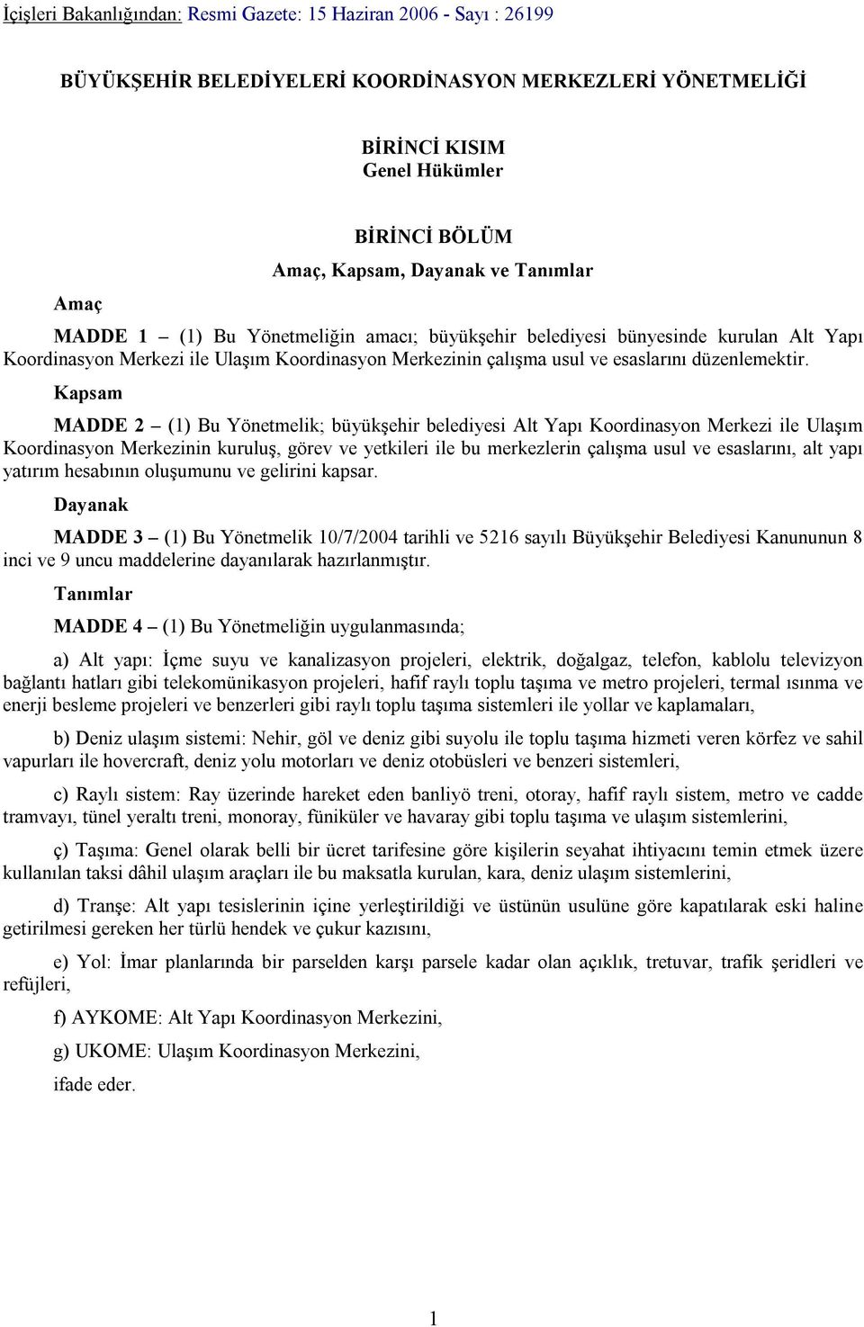 Kapsam MADDE 2 (1) Bu Yönetmelik; büyükşehir belediyesi Alt Yapı Koordinasyon Merkezi ile Ulaşım Koordinasyon Merkezinin kuruluş, görev ve yetkileri ile bu merkezlerin çalışma usul ve esaslarını, alt