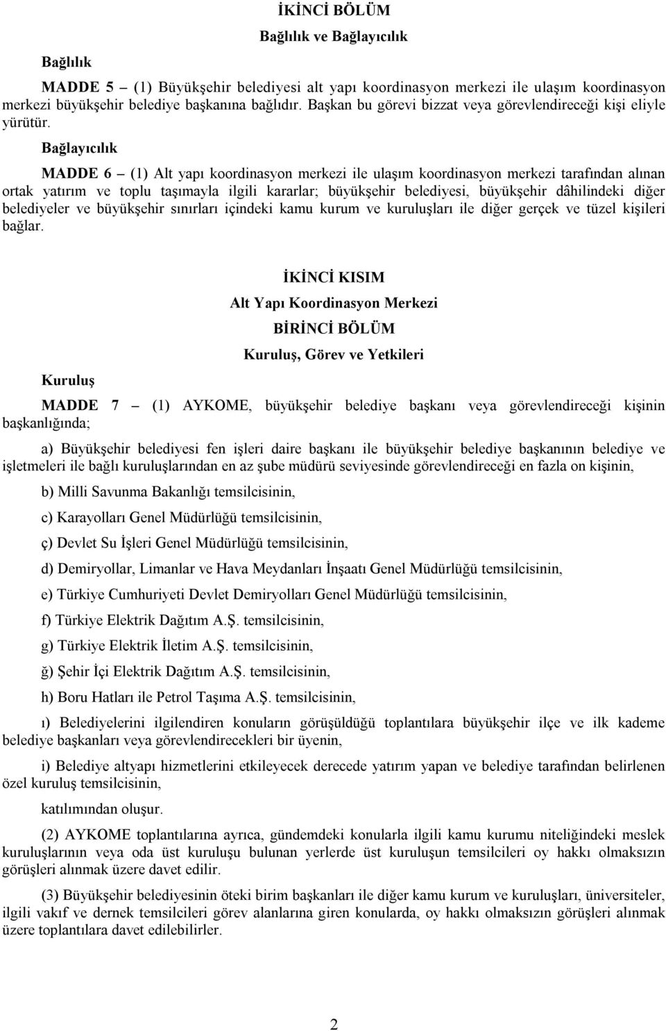 Bağlayıcılık MADDE 6 (1) Alt yapı koordinasyon merkezi ile ulaşım koordinasyon merkezi tarafından alınan ortak yatırım ve toplu taşımayla ilgili kararlar; büyükşehir belediyesi, büyükşehir