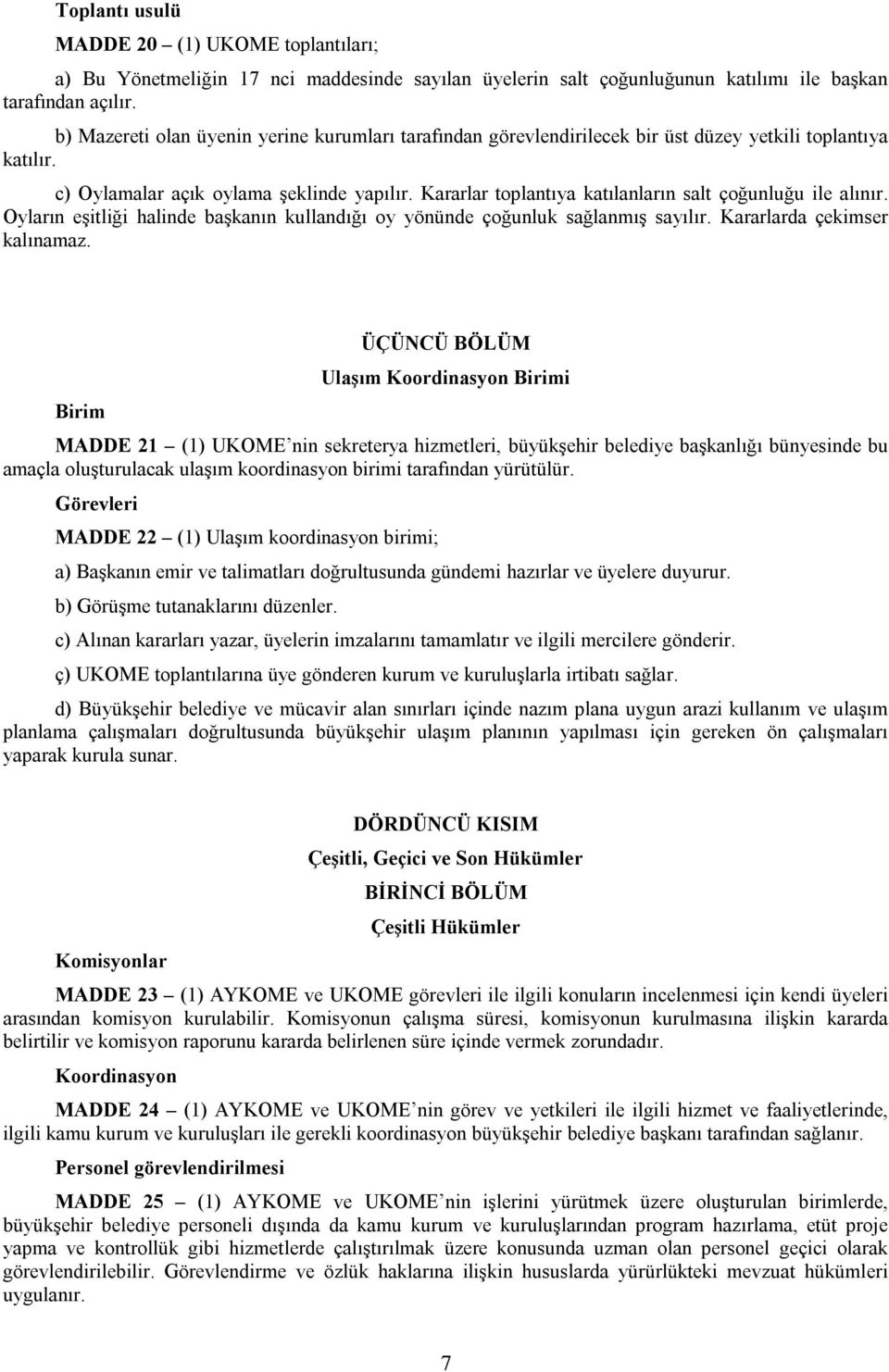 Kararlar toplantıya katılanların salt çoğunluğu ile alınır. Oyların eşitliği halinde başkanın kullandığı oy yönünde çoğunluk sağlanmış sayılır. Kararlarda çekimser kalınamaz.