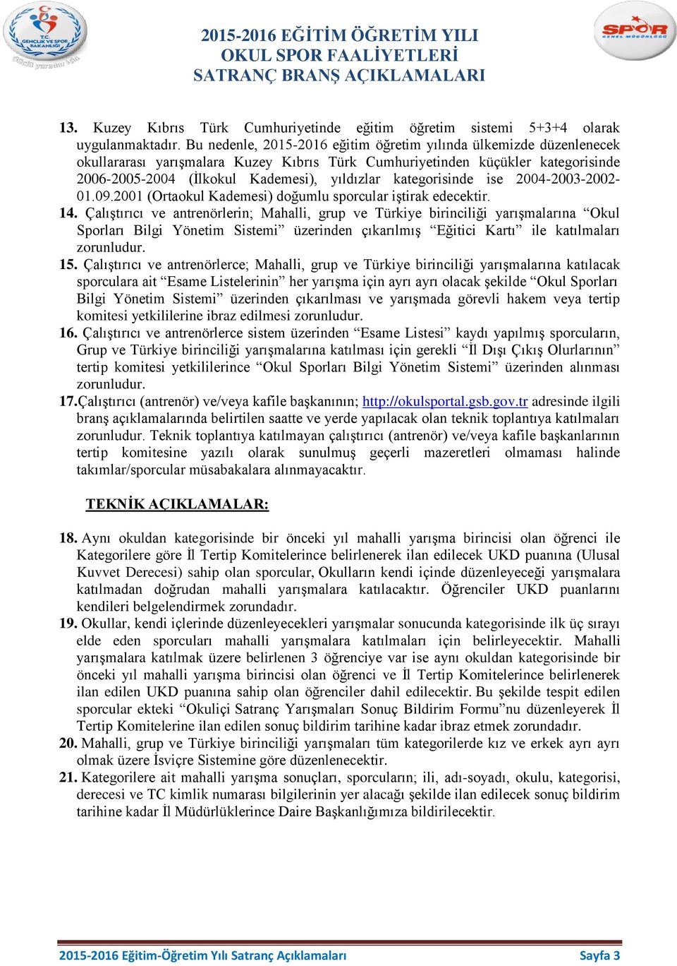 kategorisinde ise 2004-2003-2002-01.09.2001 (Ortaokul Kademesi) doğumlu sporcular iştirak edecektir. 14.