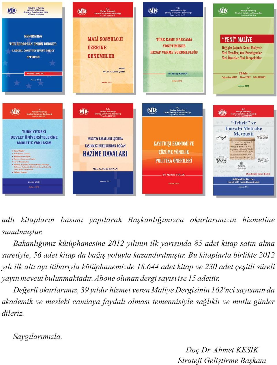 Bu kitaplarla birlikte 2012 yýlý ilk altý ayý itibarýyla kütüphanemizde 18.644 adet kitap ve 230 adet çeþitli süreli yayýn mevcut bulunmaktadýr.