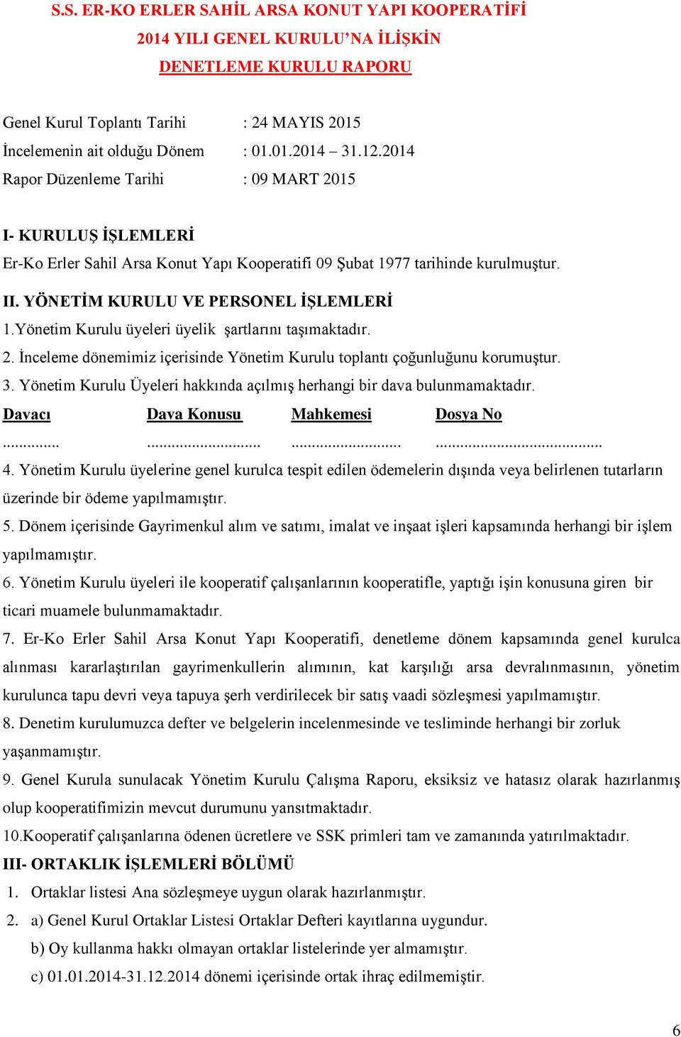 Yönetim Kurulu üyeleri üyelik şartlarını taşımaktadır. 2. İnceleme dönemimiz içerisinde Yönetim Kurulu toplantı çoğunluğunu korumuştur. 3.