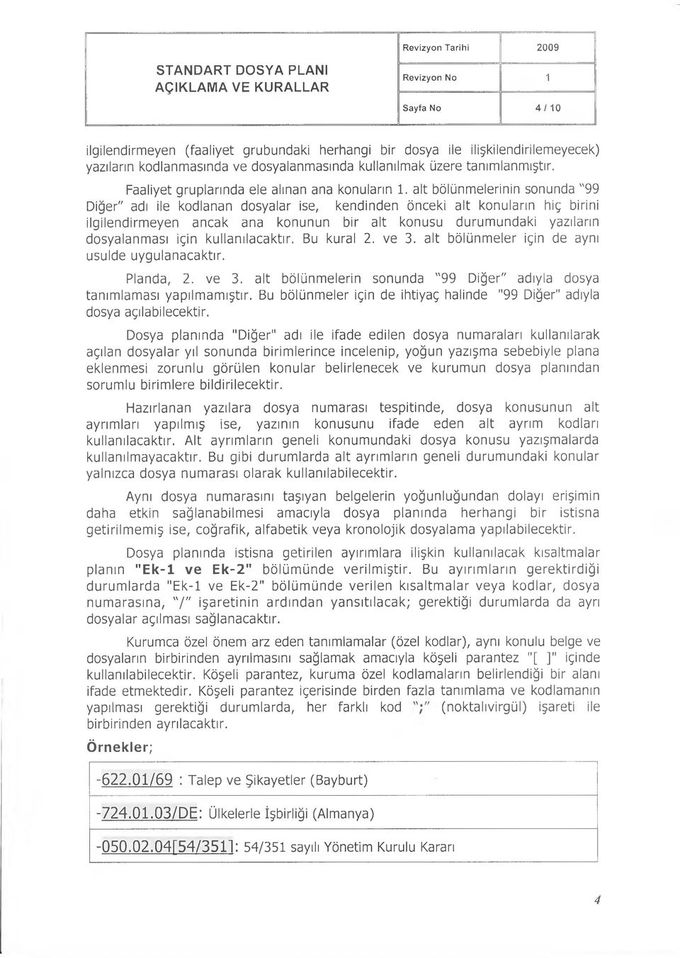 alt bölünmelerinin sonunda "99 Diğer" adı ile kodlanan dosyalar ise, kendinden önceki alt konuların hiç birini ilgilendirmeyen ancak ana konunun bir alt konusu durumundaki yazıların dosyalanması için