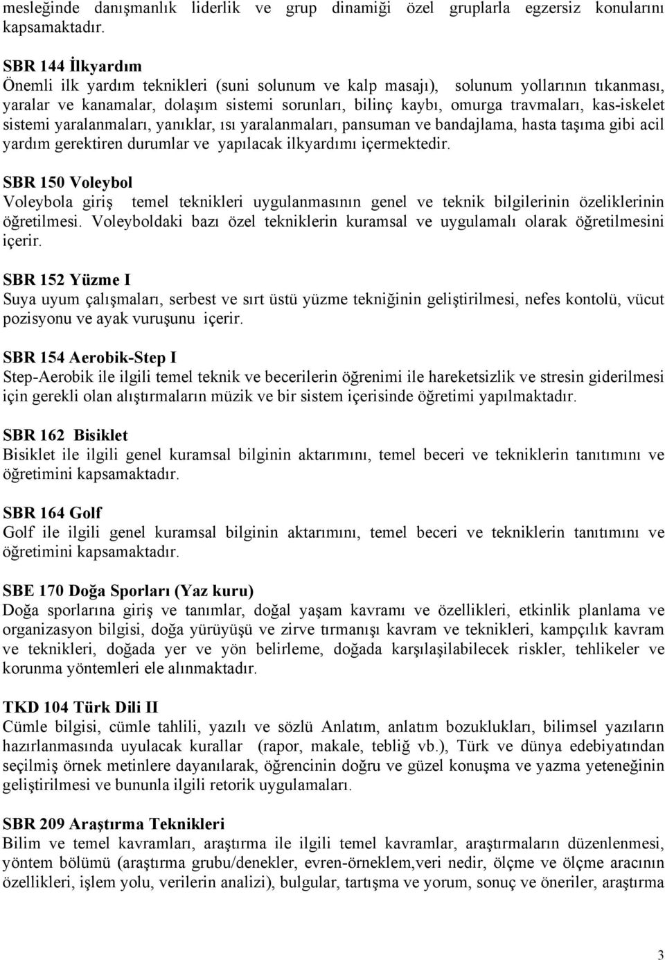 kas-iskelet sistemi yaralanmaları, yanıklar, ısı yaralanmaları, pansuman ve bandajlama, hasta taşıma gibi acil yardım gerektiren durumlar ve yapılacak ilkyardımı içermektedir.