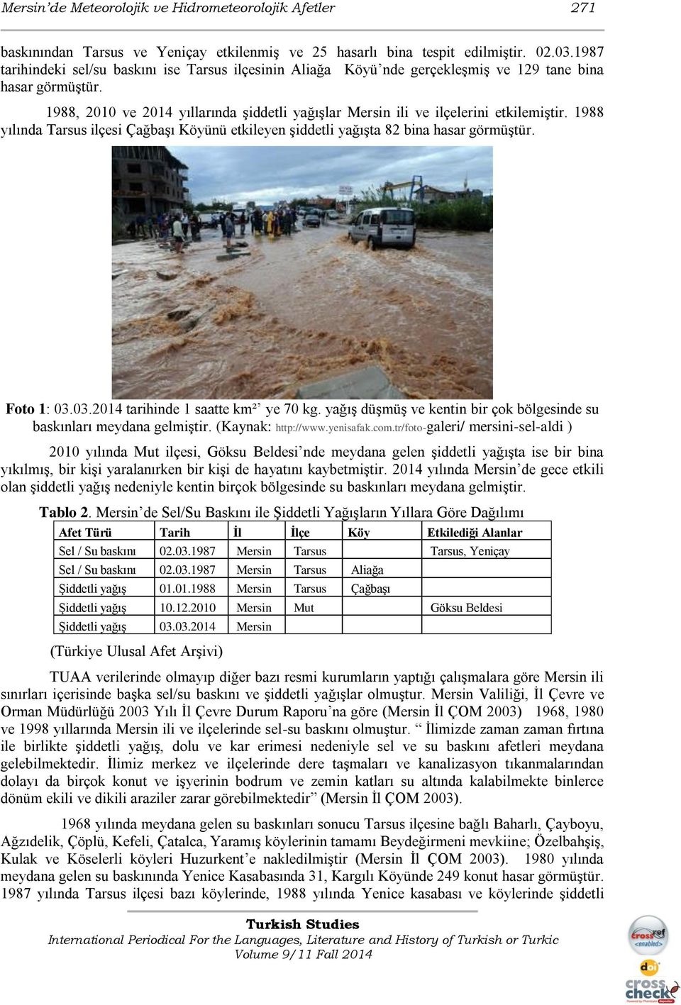 1988, 2010 ve 2014 yıllarında şiddetli yağışlar Mersin ili ve ilçelerini etkilemiştir. 1988 yılında Tarsus ilçesi Çağbaşı Köyünü etkileyen şiddetli yağışta 82 bina hasar görmüştür. Foto 1: 03.