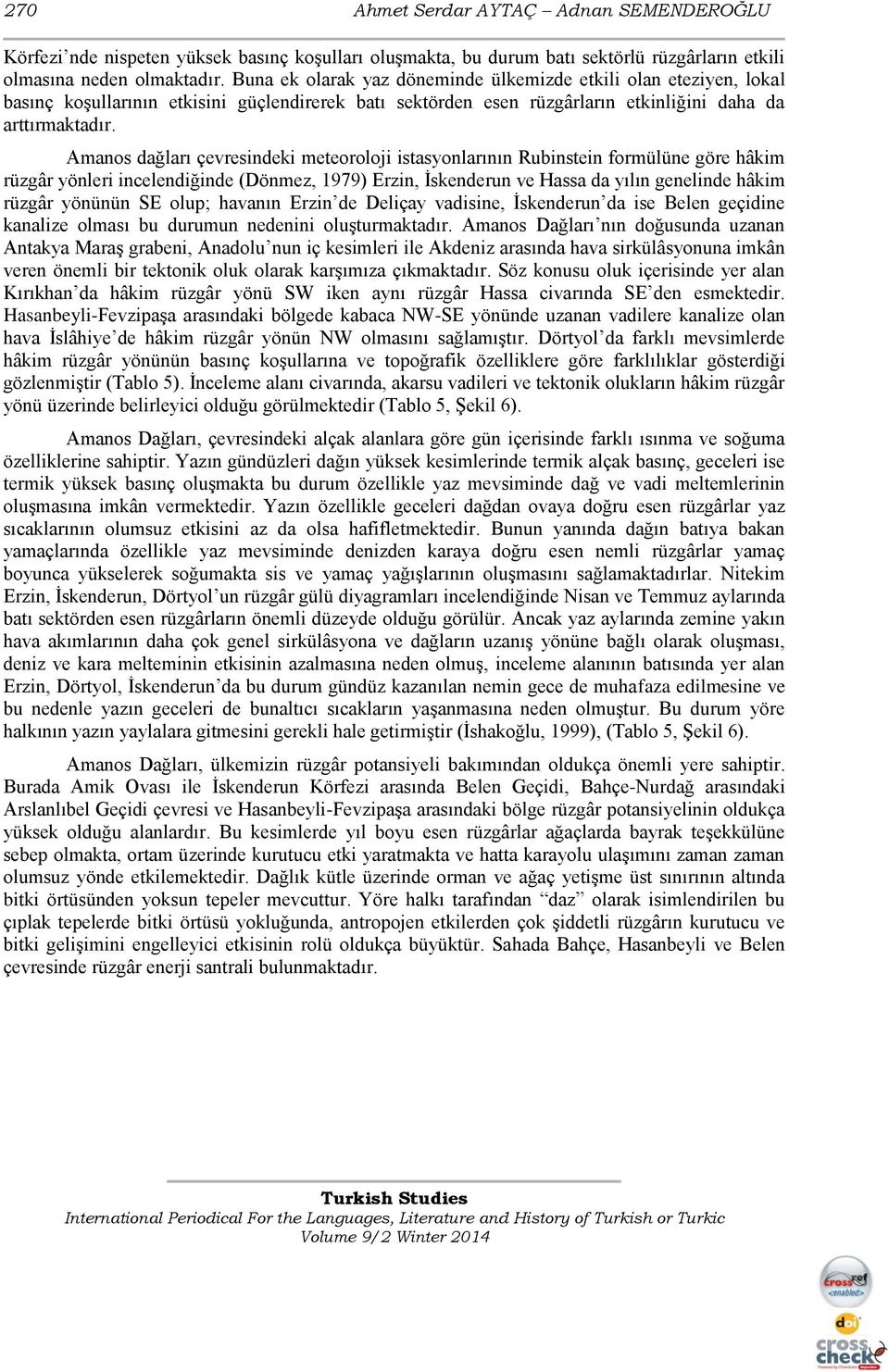 Amanos dağları çevresindeki meteoroloji istasyonlarının Rubinstein formülüne göre hâkim rüzgâr yönleri incelendiğinde (Dönmez, 1979) Erzin, İskenderun ve Hassa da yılın genelinde hâkim rüzgâr yönünün