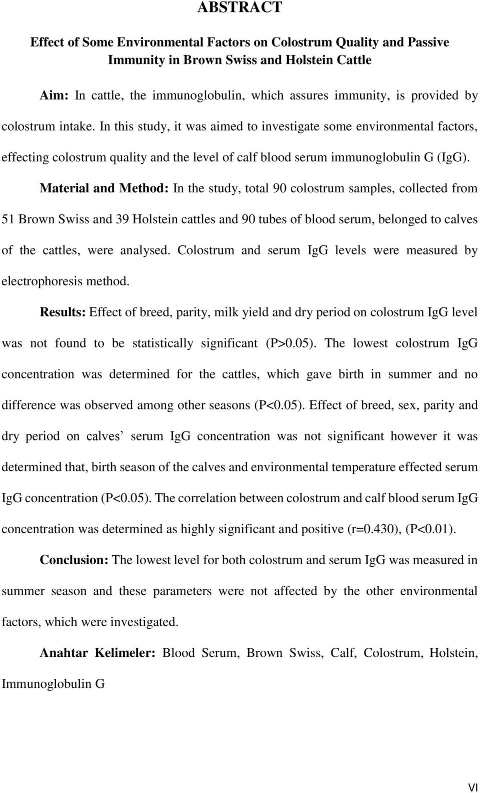 Material and Method: In the study, total 90 colostrum samples, collected from 51 Brown Swiss and 39 Holstein cattles and 90 tubes of blood serum, belonged to calves of the cattles, were analysed.