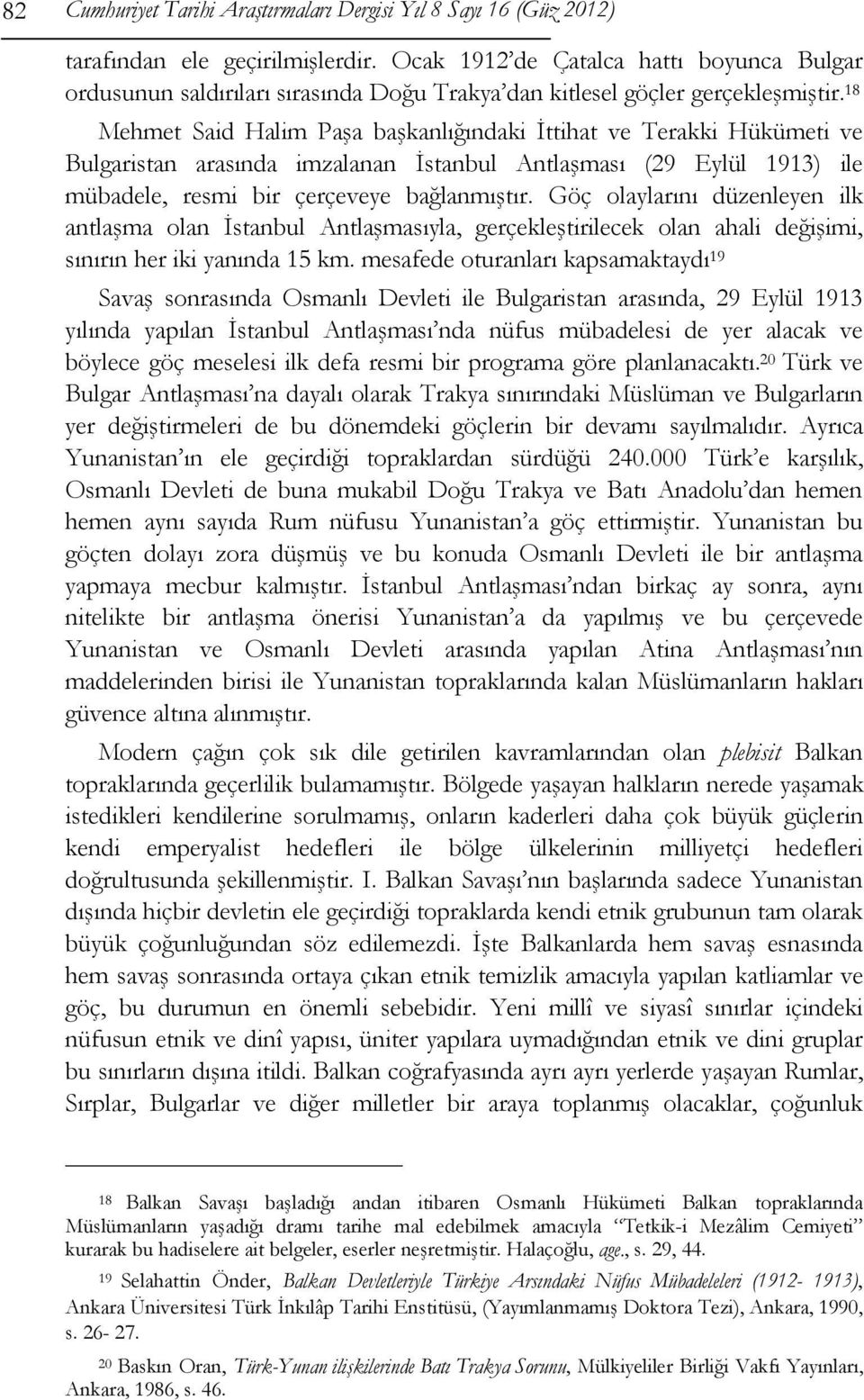 18 Mehmet Said Halim Paşa başkanlığındaki İttihat ve Terakki Hükümeti ve Bulgaristan arasında imzalanan İstanbul Antlaşması (29 Eylül 1913) ile mübadele, resmi bir çerçeveye bağlanmıştır.