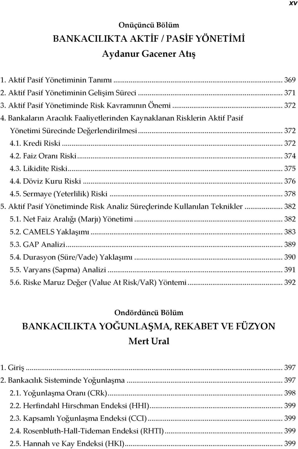 .. 374 4.3. Likidite Riski... 375 4.4. Döviz Kuru Riski... 376 4.5. Sermaye (Yeterlilik) Riski... 378 5. Aktif Pasif Yönetiminde Risk Analiz Süreçlerinde Kullanılan Teknikler... 382 5.1.