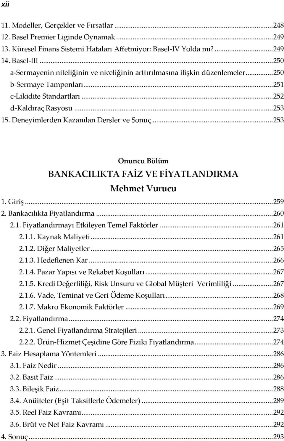 Deneyimlerden Kazanılan Dersler ve Sonuç... 253 Onuncu Bölüm BANKACILIKTA FAİZ VE FİYATLANDIRMA Mehmet Vurucu 1. Giriş... 259 2. Bankacılıkta Fiyatlandırma... 260 2.1. Fiyatlandırmayı Etkileyen Temel Faktörler.