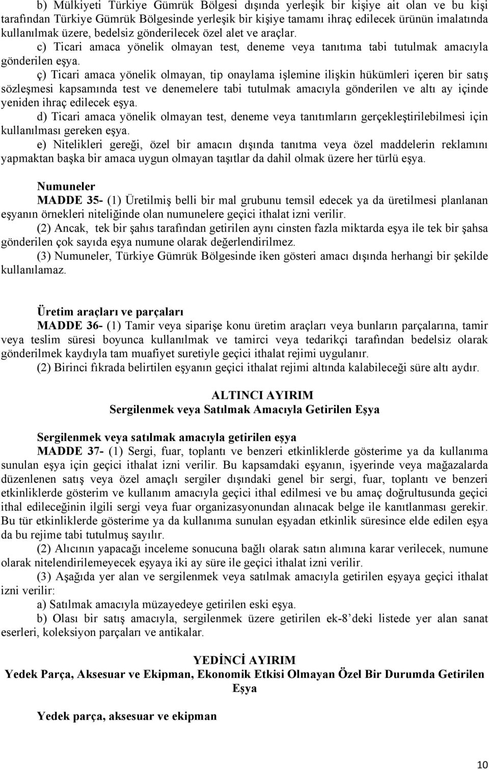 ç) Ticari amaca yönelik olmayan, tip onaylama işlemine ilişkin hükümleri içeren bir satış sözleşmesi kapsamında test ve denemelere tabi tutulmak amacıyla gönderilen ve altı ay içinde yeniden ihraç