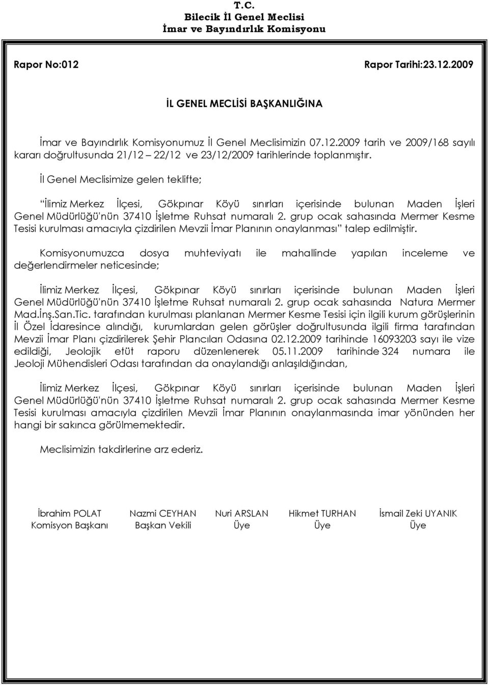 grup ocak sahasında Mermer Kesme Tesisi kurulması amacıyla çizdirilen Mevzii İmar Planının onaylanması talep edilmiştir.