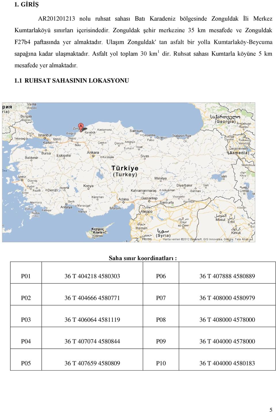 Ulaşım Zonguldak' tan asfalt bir yolla Kumtarlaköy-Beycuma sapağına kadar ulaşmaktadır. Asfalt yol toplam 30 km 1 dir.