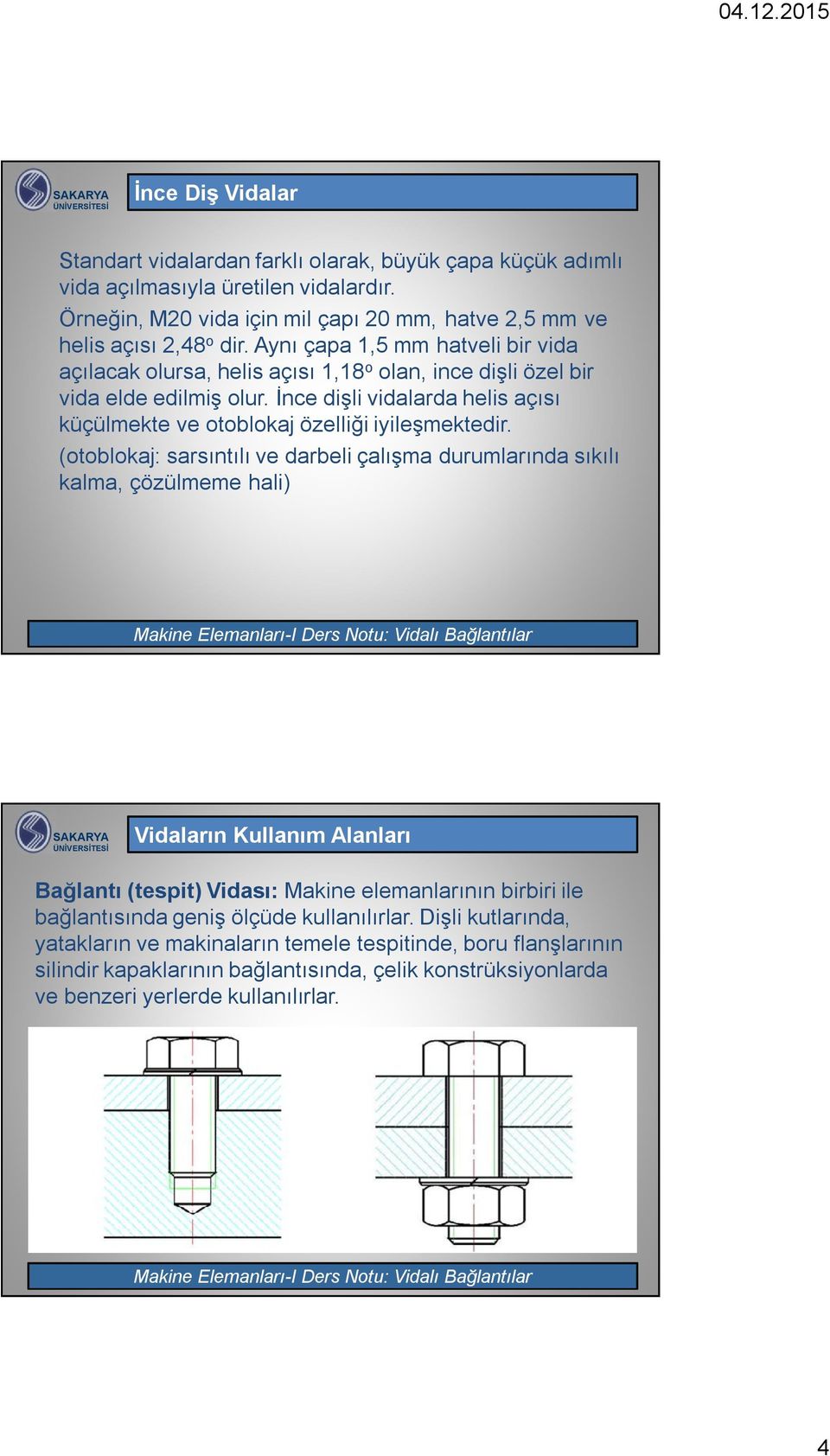 İnce dişli vidalarda helis açısı küçülmekte ve otoblokaj özelliği iyileşmektedir.