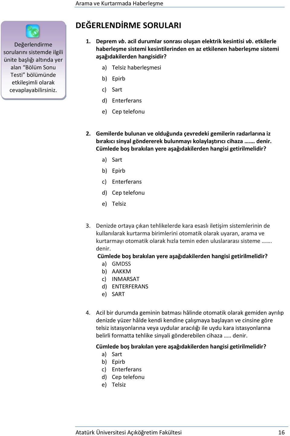 a) Telsiz haberleşmesi b) Epirb c) Sart d) Enterferans e) Cep telefonu 2. Gemilerde bulunan ve olduğunda çevredeki gemilerin radarlarına iz bırakıcı sinyal göndererek bulunmayı kolaylaştırıcı cihaza.