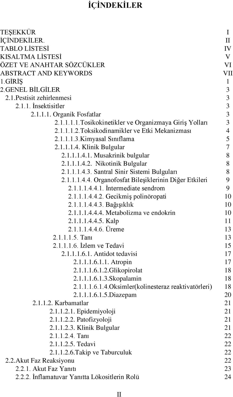 1.1.1.4.2. Nikotinik Bulgular 8 2.1.1.1.4.3. Santral Sinir Sistemi Bulguları 8 2.1.1.1.4.4. Organofosfat Bileşiklerinin Diğer Etkileri 9 2.1.1.1.4.4.1. İntermediate sendrom 9 2.1.1.1.4.4.2. Gecikmiş polinöropati 10 2.