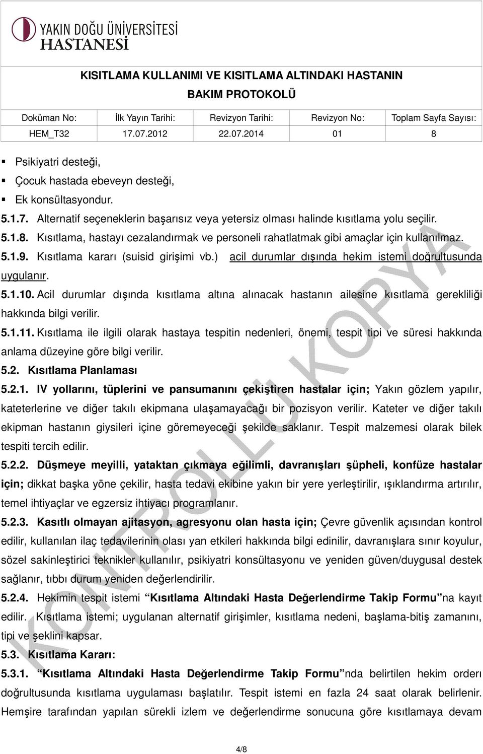 Acil durumlar dışında kısıtlama altına alınacak hastanın ailesine kısıtlama gerekliliği hakkında bilgi verilir. 5.1.11.