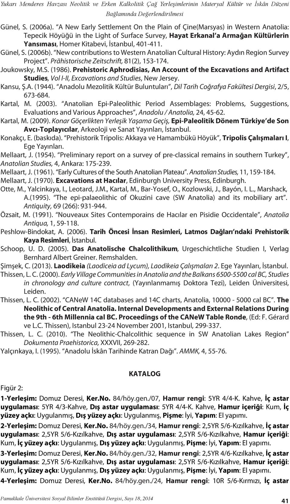 401-411. Günel, S. (2006b). New contributions to Western Anatolian Cultural History: Aydın Region Survey Project. Prähistorische Zeitschrift, 81(2), 153-174. Joukowsky, M.S. (1986).