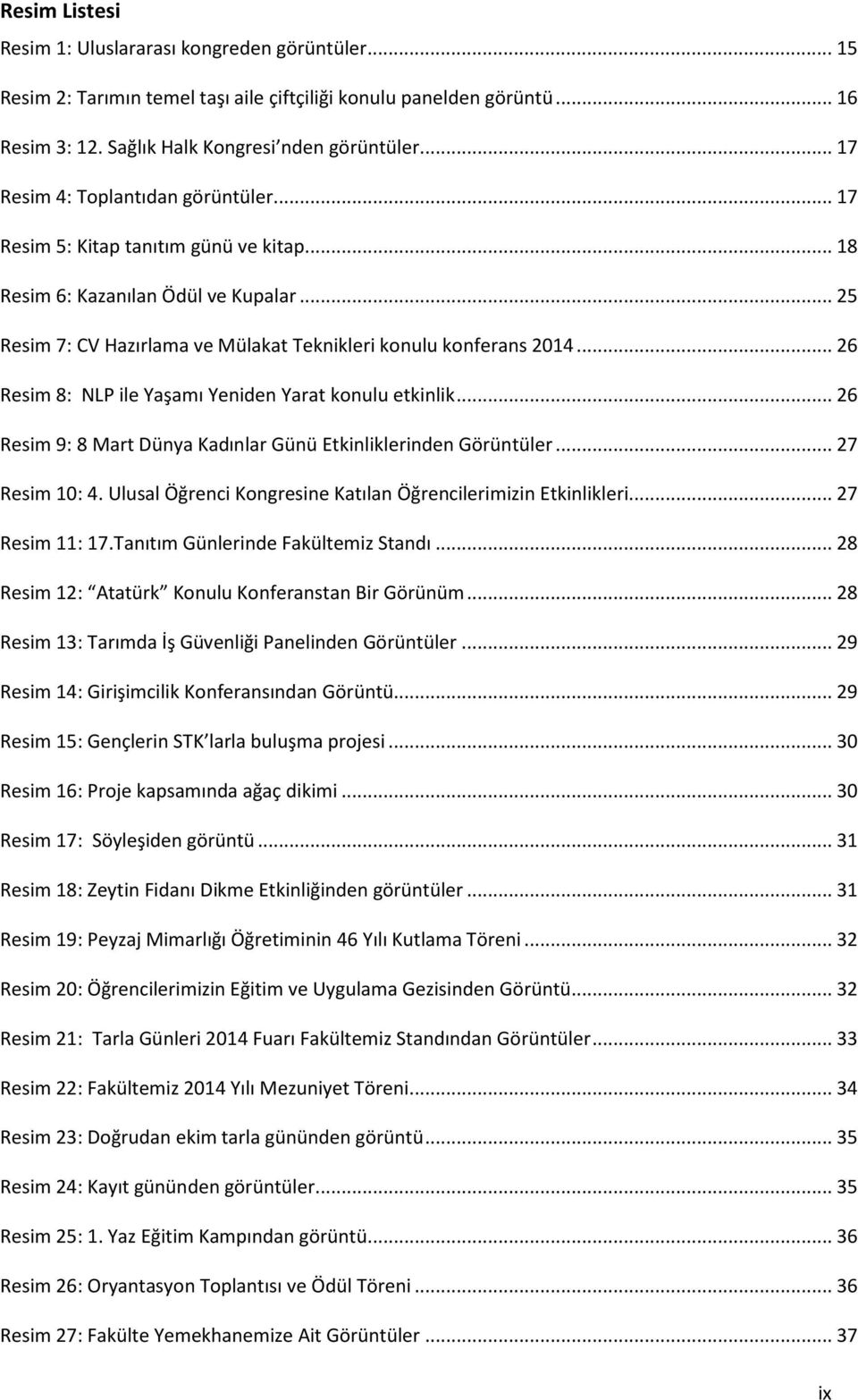 .. 26 Resim 8: NLP ile Yaşamı Yeniden Yarat konulu etkinlik... 26 Resim 9: 8 Mart Dünya Kadınlar Günü Etkinliklerinden Görüntüler... 27 Resim 10: 4.