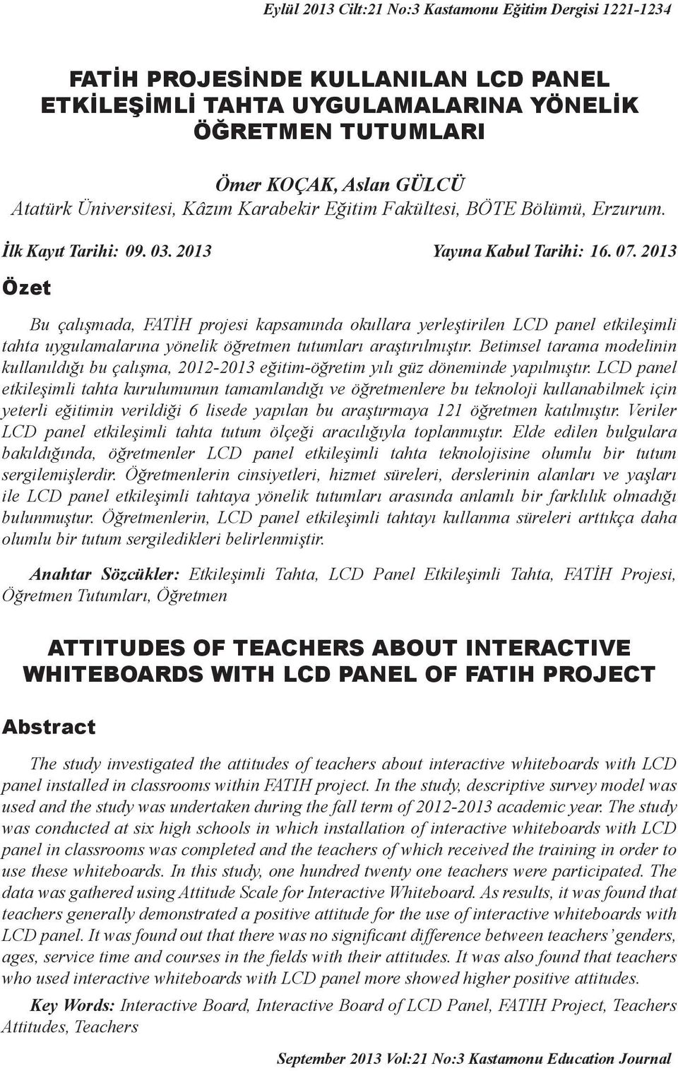2013 Özet Bu çalışmada, FATİH projesi kapsamında okullara yerleştirilen LCD panel etkileşimli tahta uygulamalarına yönelik öğretmen tutumları araştırılmıştır.