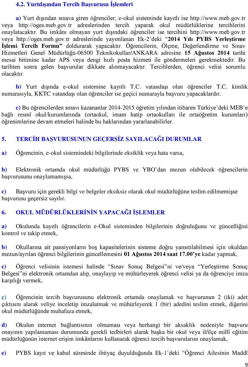 Öğrencilerin, Ölçme, Değerlendirme ve Sınav Hizmetleri Genel Müdürlüğü-06500 Teknikokullar/ANKARA adresine 15 Ağustos 2014 tarihi mesai bitimine kadar APS veya dengi hızlı posta hizmeti ile