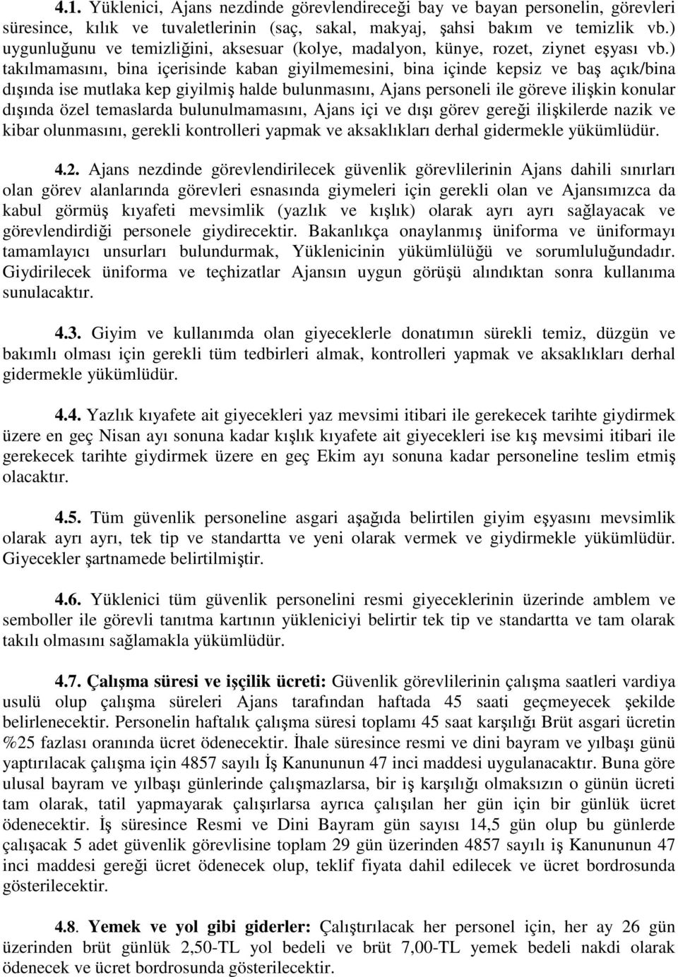 ) takılmamasını, bina içerisinde kaban giyilmemesini, bina içinde kepsiz ve baş açık/bina dışında ise mutlaka kep giyilmiş halde bulunmasını, Ajans personeli ile göreve ilişkin konular dışında özel