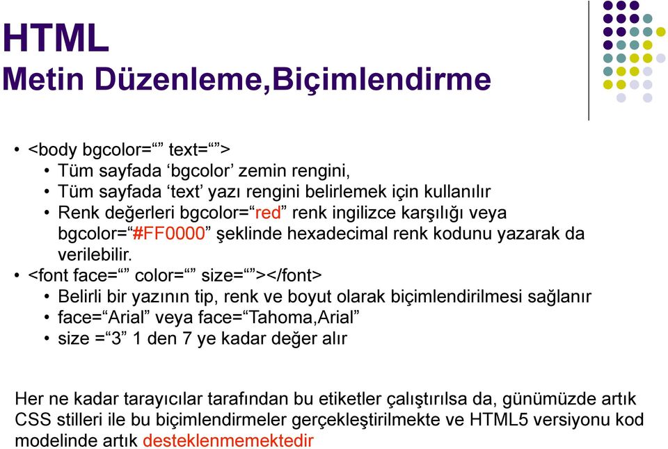 <font face= color= size= ></font> Belirli bir yazının tip, renk ve boyut olarak biçimlendirilmesi sağlanır face= Arial veya face= Tahoma,Arial size = 3 1 den 7 ye