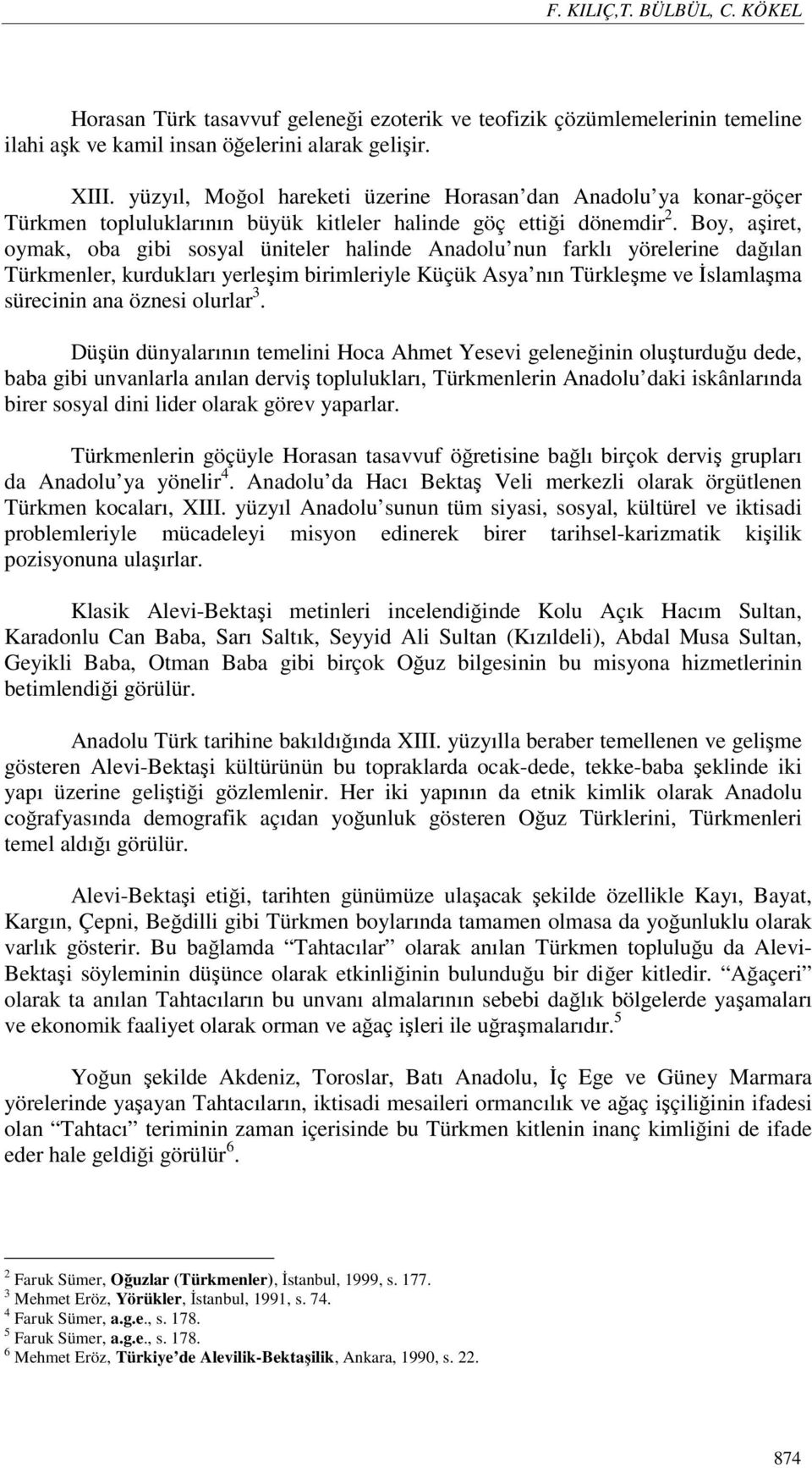 Boy, aşiret, oymak, oba gibi sosyal üniteler halinde Anadolu nun farklı yörelerine dağılan Türkmenler, kurdukları yerleşim birimleriyle Küçük Asya nın Türkleşme ve İslamlaşma sürecinin ana öznesi