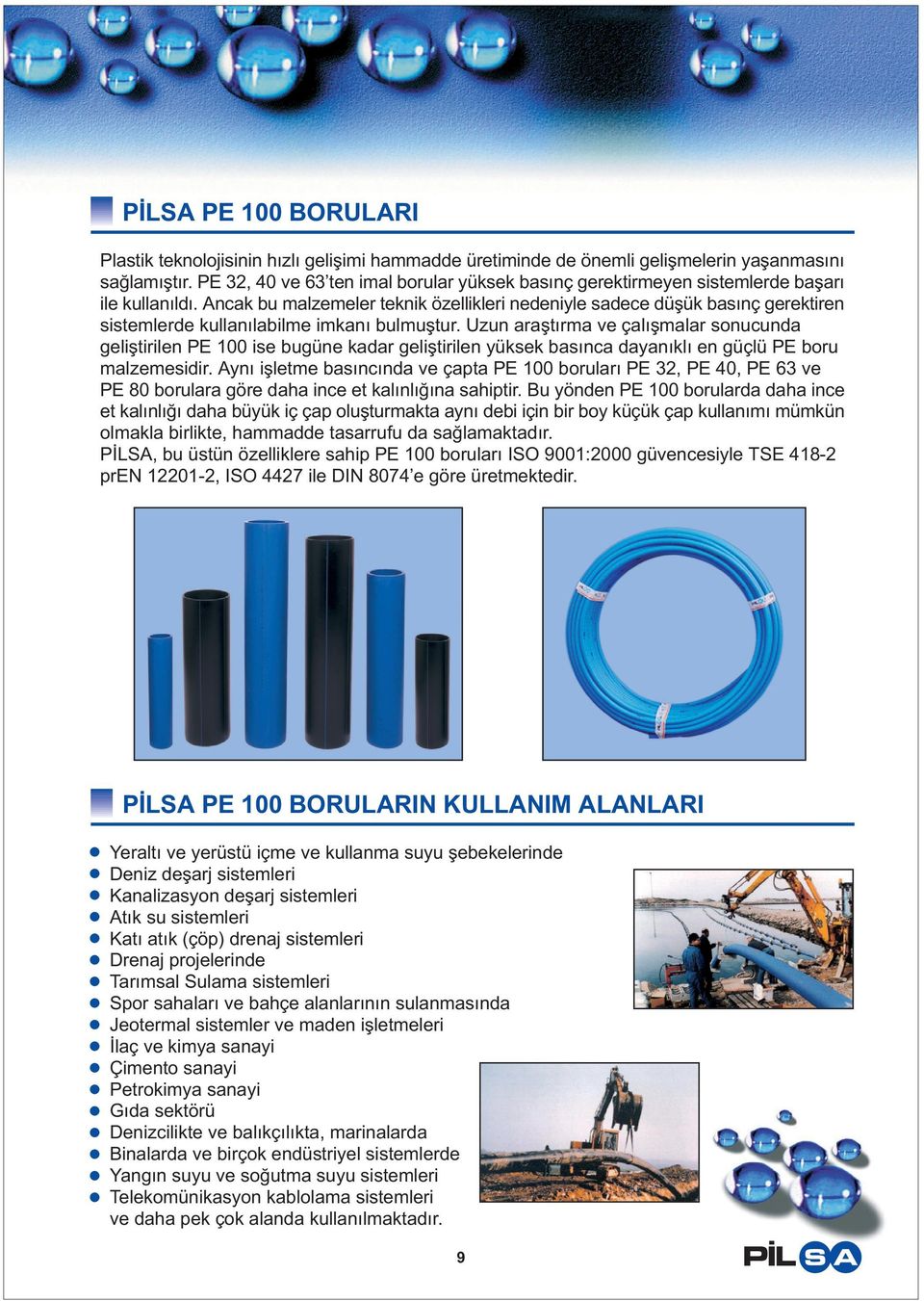 Ancak bu malzemeler teknik özellikleri nedeniyle sadece düþük basýnç gerektiren sistemlerde kullanýlabilme imkaný bulmuþtur.