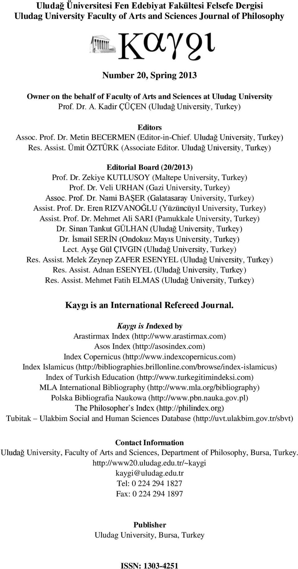 Ümit ÖZTÜRK (Associate Editor. Uludağ University, Turkey) Editorial Board (20/2013) Prof. Dr. Zekiye KUTLUSOY (Maltepe University, Turkey) Prof. Dr. Veli URHAN (Gazi University, Turkey) Assoc. Prof. Dr. Nami BAŞER (Galatasaray University, Turkey) Assist.