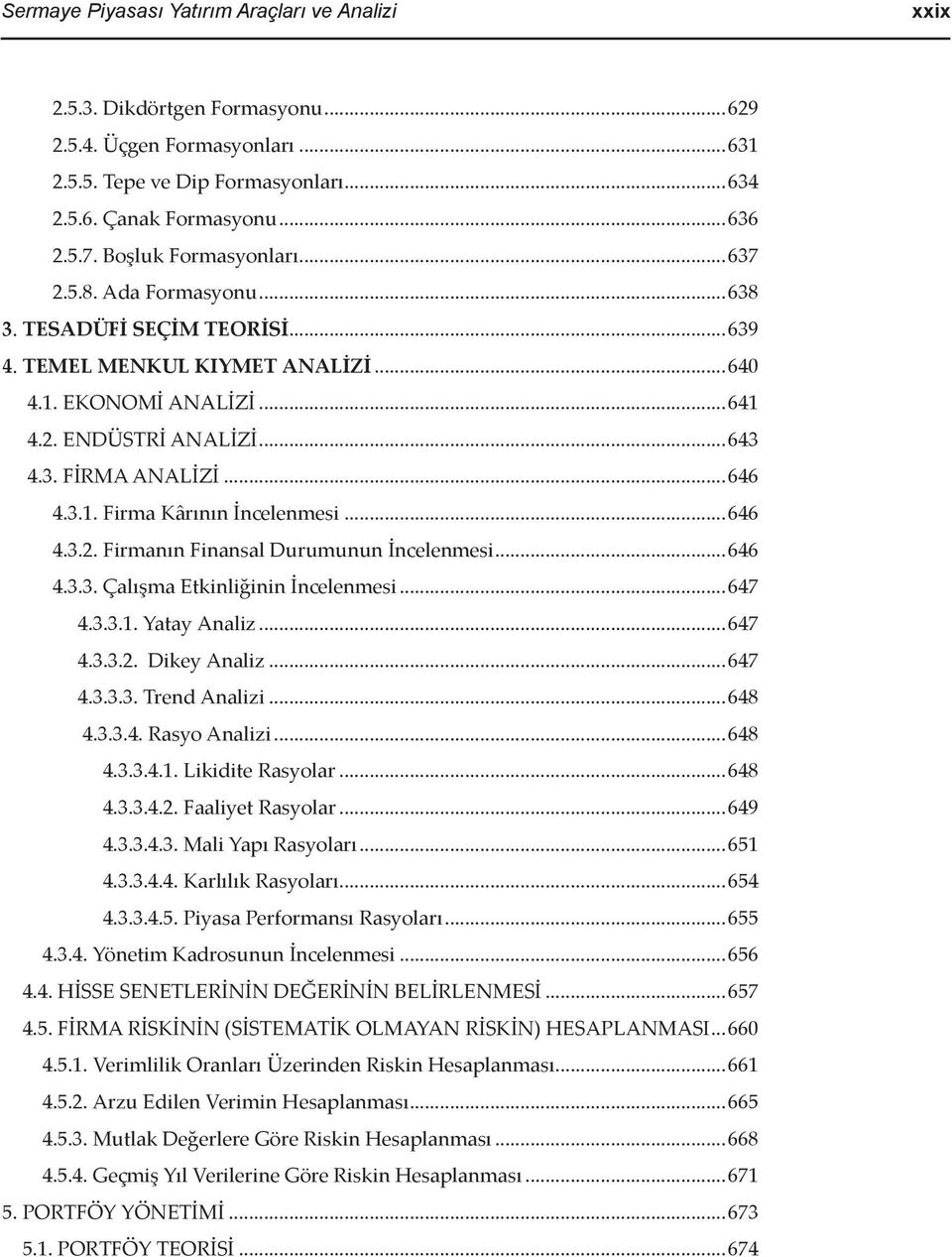 ..646 4.3.1. Firma Kârının İncelenmesi...646 4.3.2. Firmanın Finansal Durumunun İncelenmesi...646 4.3.3. Çalışma Etkinliğinin İncelenmesi...647 4.3.3.1. Yatay Analiz...647 4.3.3.2. Dikey Analiz...647 4.3.3.3. Trend Analizi.