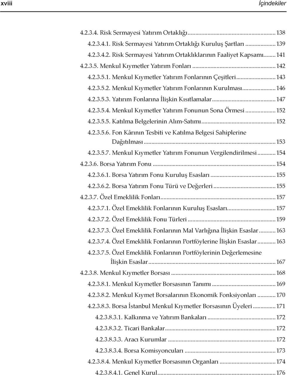 ..147 4.2.3.5.4. Menkul Kıymetler Yatırım Fonunun Sona Örmesi...152 4.2.3.5.5. Katılma Belgelerinin Alım-Satımı...152 4.2.3.5.6. Fon Kârının Tesbiti ve Katılma Belgesi Sahiplerine Dağıtılması...153 4.