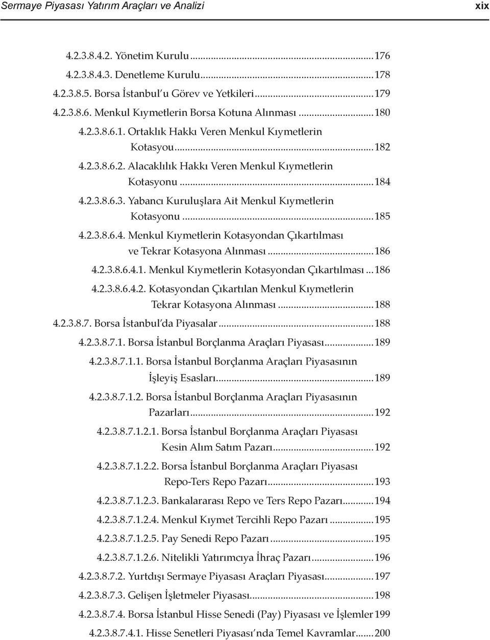 ..185 4.2.3.8.6.4. Menkul Kıymetlerin Kotasyondan Çıkartılması ve Tekrar Kotasyona Alınması...186 4.2.3.8.6.4.1. Menkul Kıymetlerin Kotasyondan Çıkartılması...186 4.2.3.8.6.4.2. Kotasyondan Çıkartılan Menkul Kıymetlerin Tekrar Kotasyona Alınması.