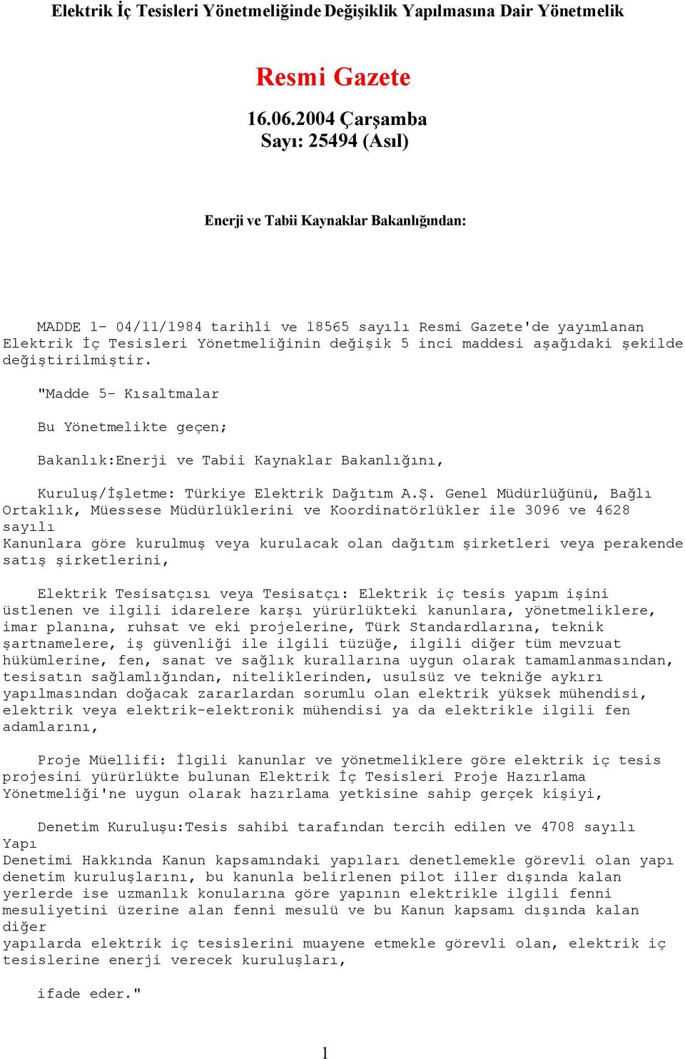 maddesi aşağıdaki şekilde değiştirilmiştir. "Madde 5- Kısaltmalar Bu Yönetmelikte geçen; Bakanlık:Enerji ve Tabii Kaynaklar Bakanlığını, Kuruluş/İşletme: Türkiye Elektrik Dağıtım A.Ş.