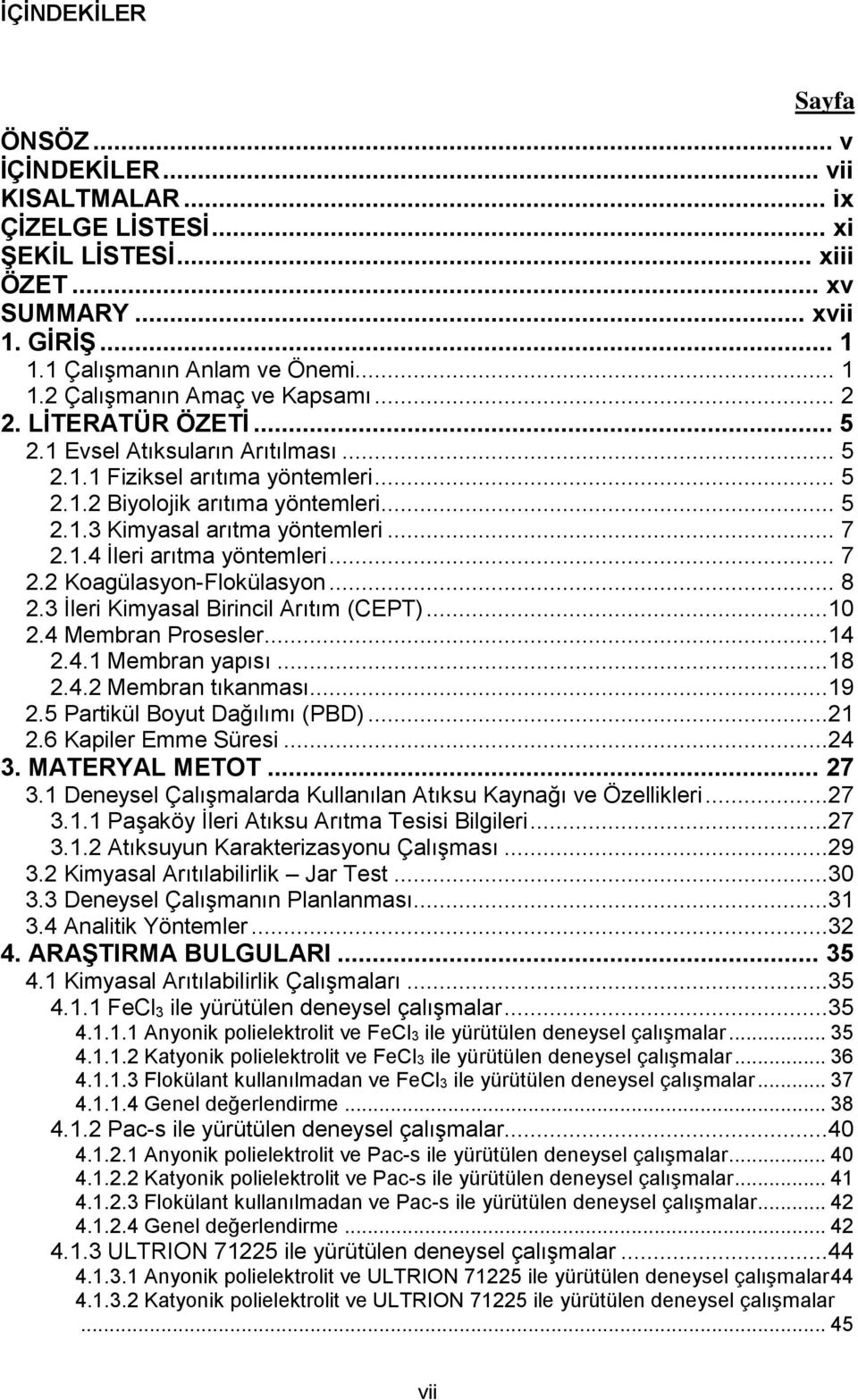 .. 7 2.2 Koagülasyon-Flokülasyon... 8 2.3 İleri Kimyasal Birincil Arıtım (CEPT)...1 2.4 Membran Prosesler...14 2.4.1 Membran yapısı...18 2.4.2 Membran tıkanması...19 2.