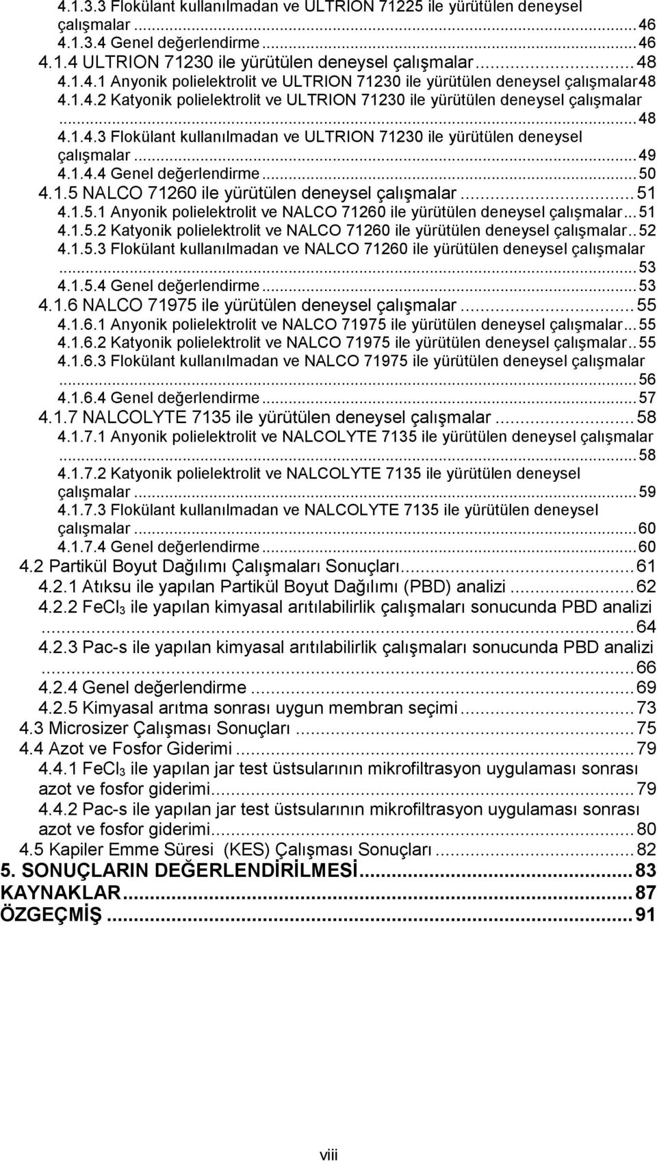 .. 5 4.1.5 NALCO 7126 ile yürütülen deneysel çalışmalar... 51 4.1.5.1 Anyonik polielektrolit ve NALCO 7126 ile yürütülen deneysel çalışmalar... 51 4.1.5.2 Katyonik polielektrolit ve NALCO 7126 ile yürütülen deneysel çalışmalar.