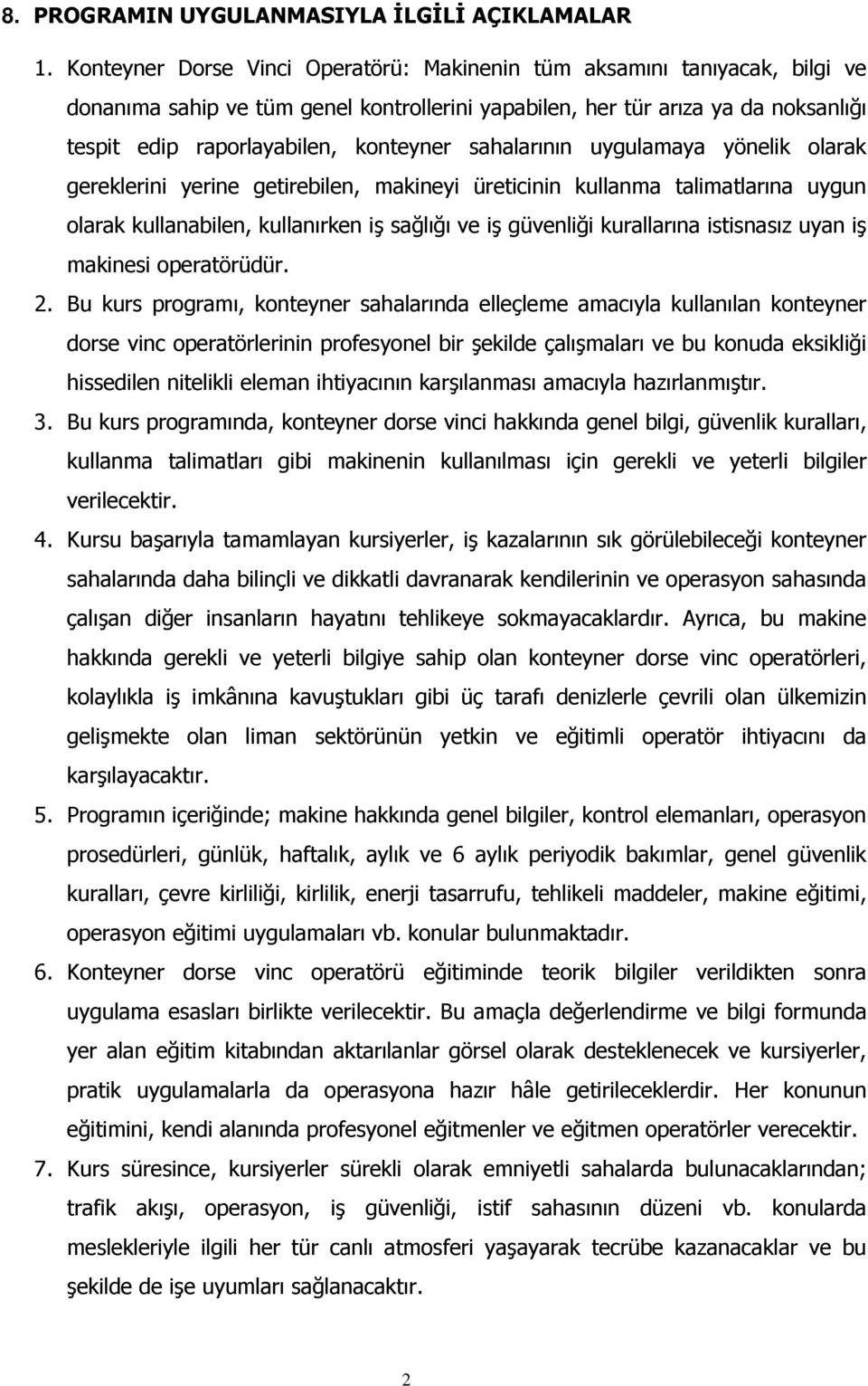 sahalarının uygulamaya yönelik olarak gereklerini yerine getirebilen, makineyi üreticinin kullanma talimatlarına uygun olarak kullanabilen, kullanırken iş sağlığı ve iş güvenliği kurallarına